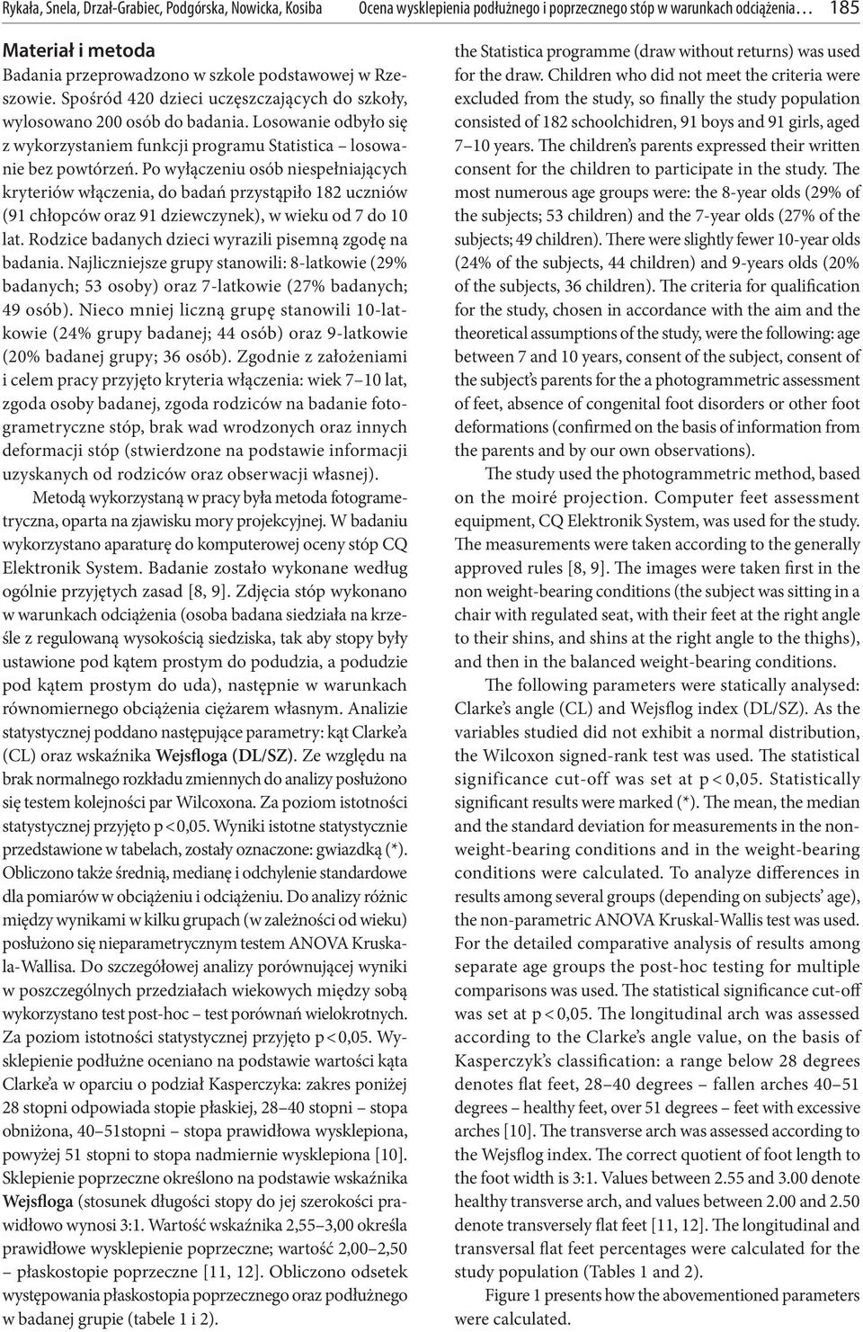 Po wyłączeniu osób niespełniających kryteriów włączenia, do badań przystąpiło 182 uczniów (91 chłopców oraz 91 dziewczynek), w wieku od 7 do 10 lat.