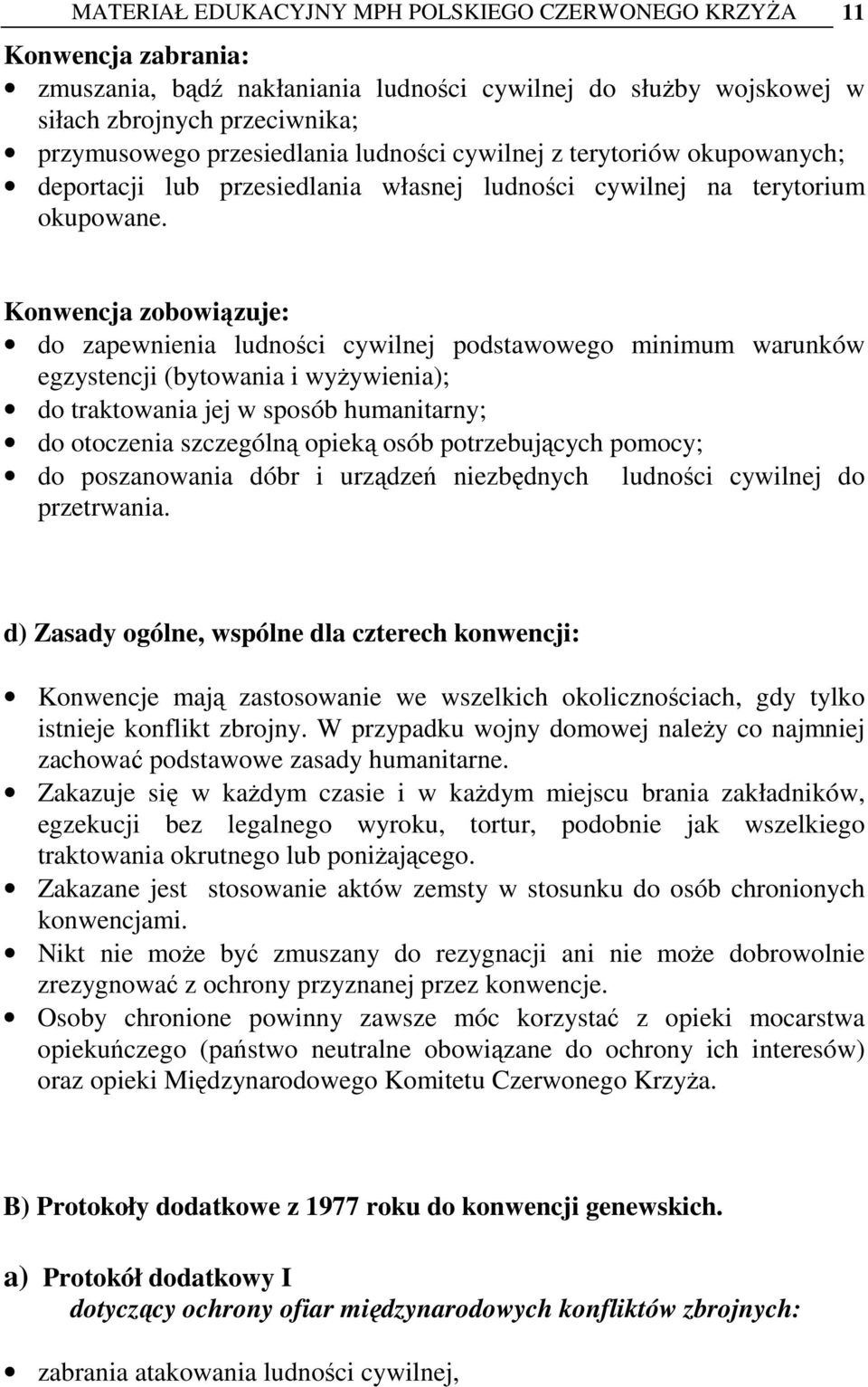 Konwencja zobowiązuje: do zapewnienia ludności cywilnej podstawowego minimum warunków egzystencji (bytowania i wyżywienia); do traktowania jej w sposób humanitarny; do otoczenia szczególną opieką