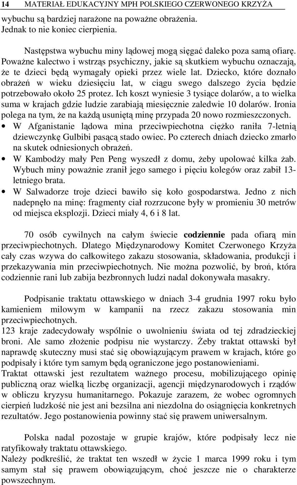 Dziecko, które doznało obrażeń w wieku dziesięciu lat, w ciągu swego dalszego życia będzie potrzebowało około 25 protez.