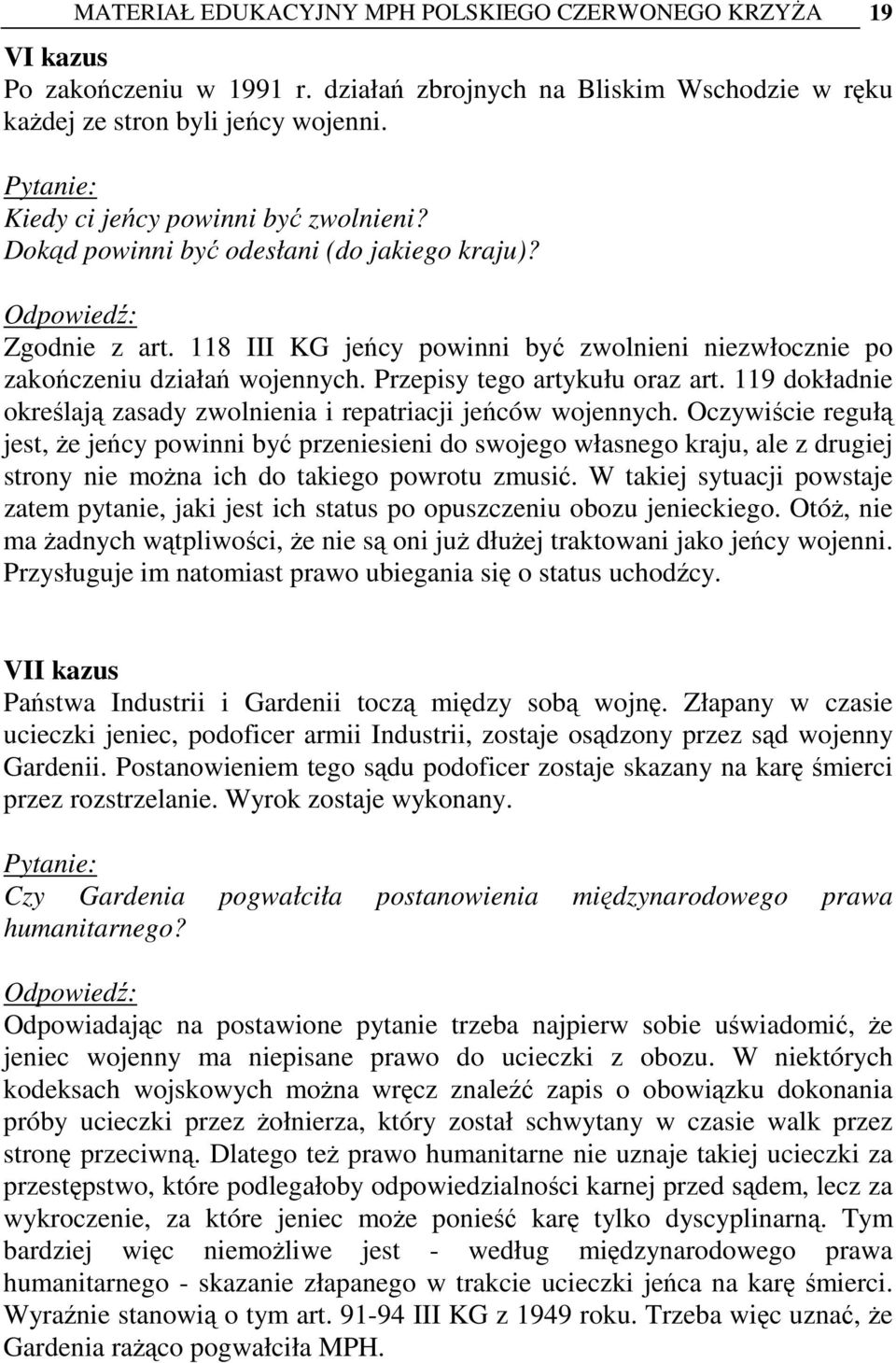 118 III KG jeńcy powinni być zwolnieni niezwłocznie po zakończeniu działań wojennych. Przepisy tego artykułu oraz art. 119 dokładnie określają zasady zwolnienia i repatriacji jeńców wojennych.