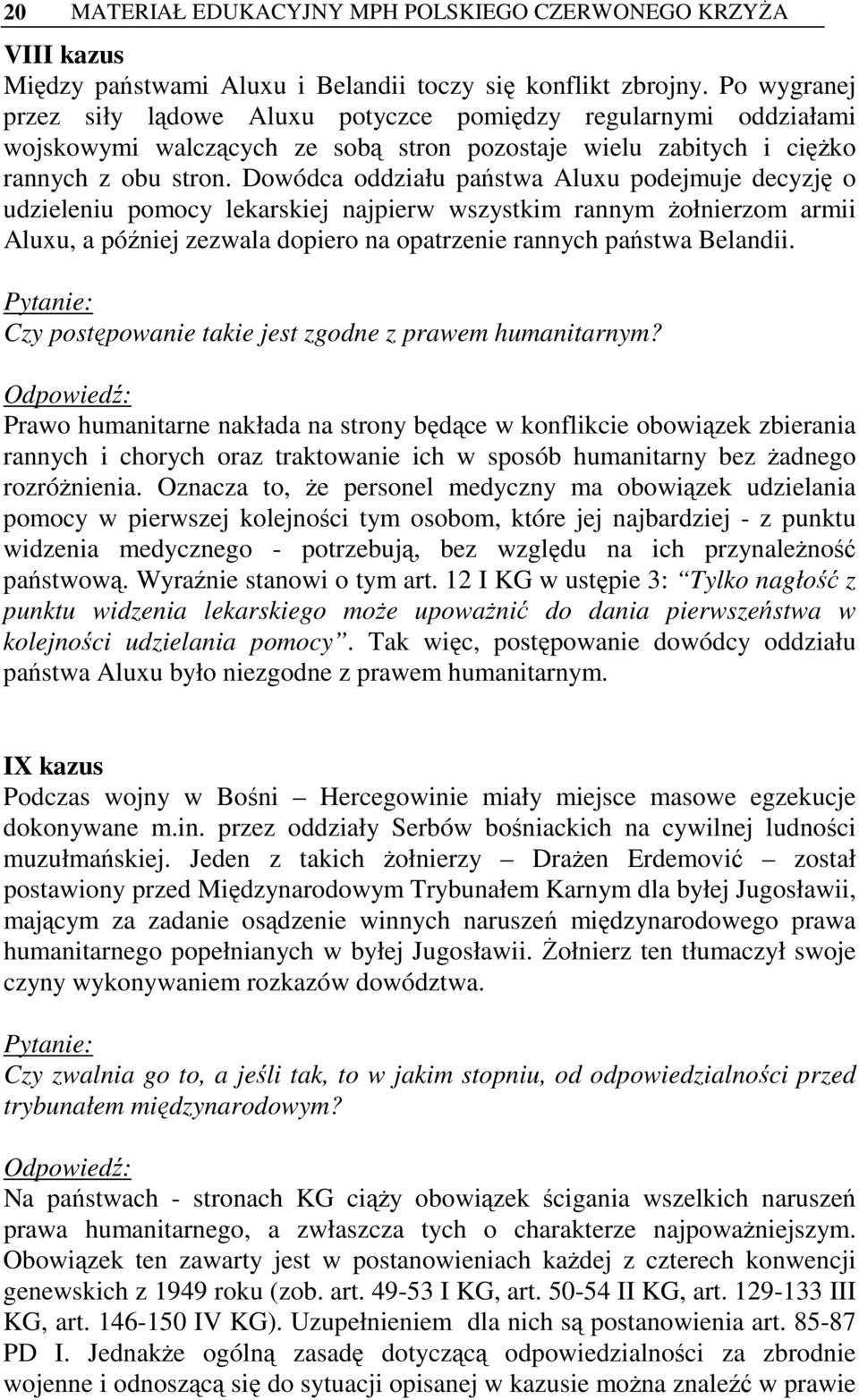 Dowódca oddziału państwa Aluxu podejmuje decyzję o udzieleniu pomocy lekarskiej najpierw wszystkim rannym żołnierzom armii Aluxu, a później zezwala dopiero na opatrzenie rannych państwa Belandii.