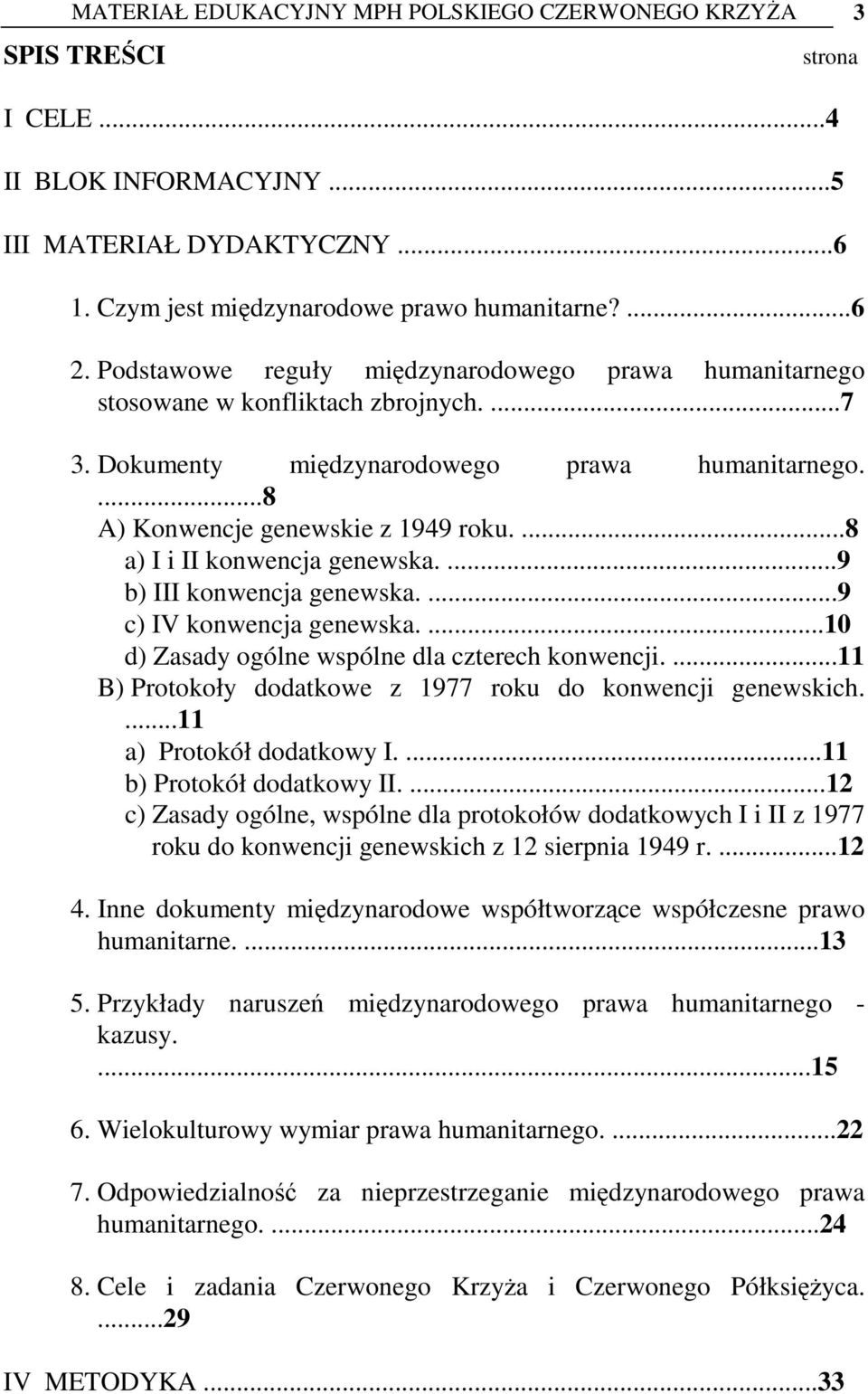 ...8 a) I i II konwencja genewska....9 b) III konwencja genewska....9 c) IV konwencja genewska....10 d) Zasady ogólne wspólne dla czterech konwencji.