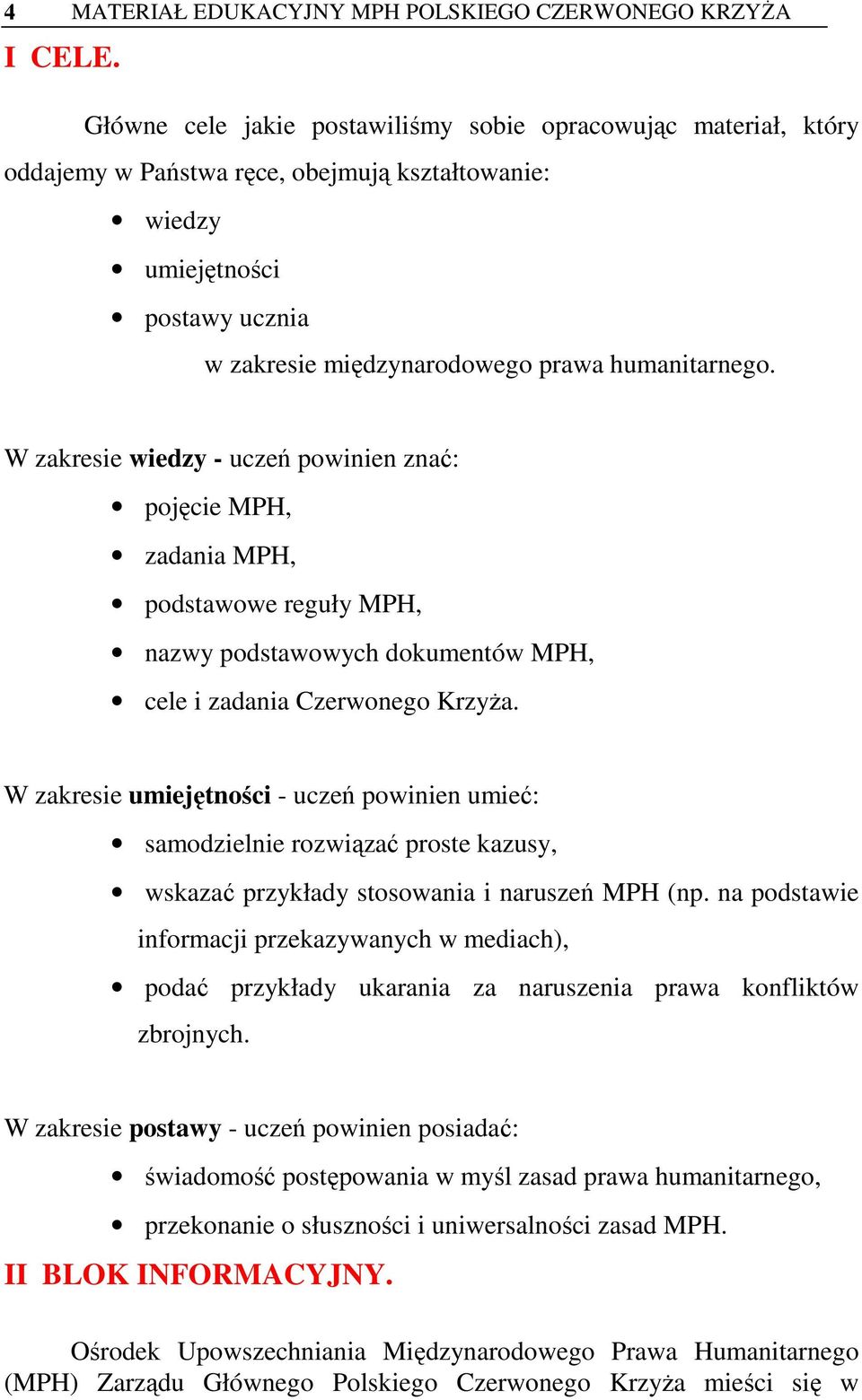 W zakresie wiedzy - uczeń powinien znać: pojęcie MPH, zadania MPH, podstawowe reguły MPH, nazwy podstawowych dokumentów MPH, cele i zadania Czerwonego Krzyża.