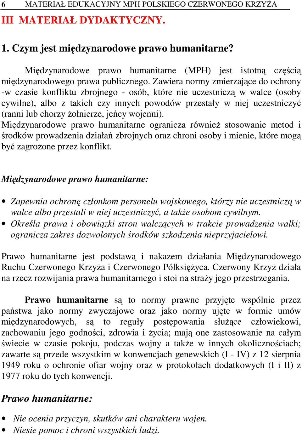 Zawiera normy zmierzające do ochrony -w czasie konfliktu zbrojnego - osób, które nie uczestniczą w walce (osoby cywilne), albo z takich czy innych powodów przestały w niej uczestniczyć (ranni lub