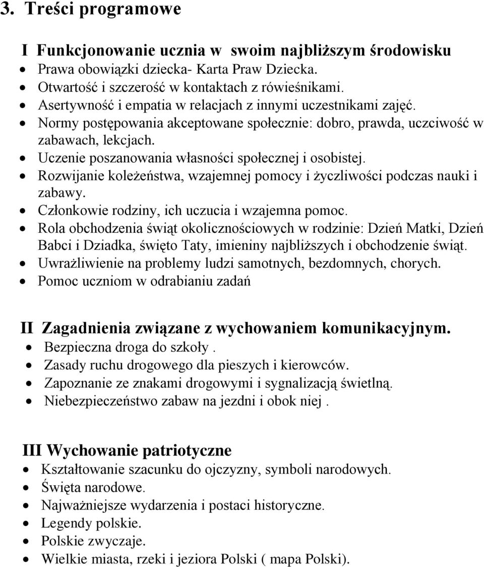 Uczenie poszanowania własności społecznej i osobistej. Rozwijanie koleżeństwa, wzajemnej pomocy i życzliwości podczas nauki i zabawy. Członkowie rodziny, ich uczucia i wzajemna pomoc.