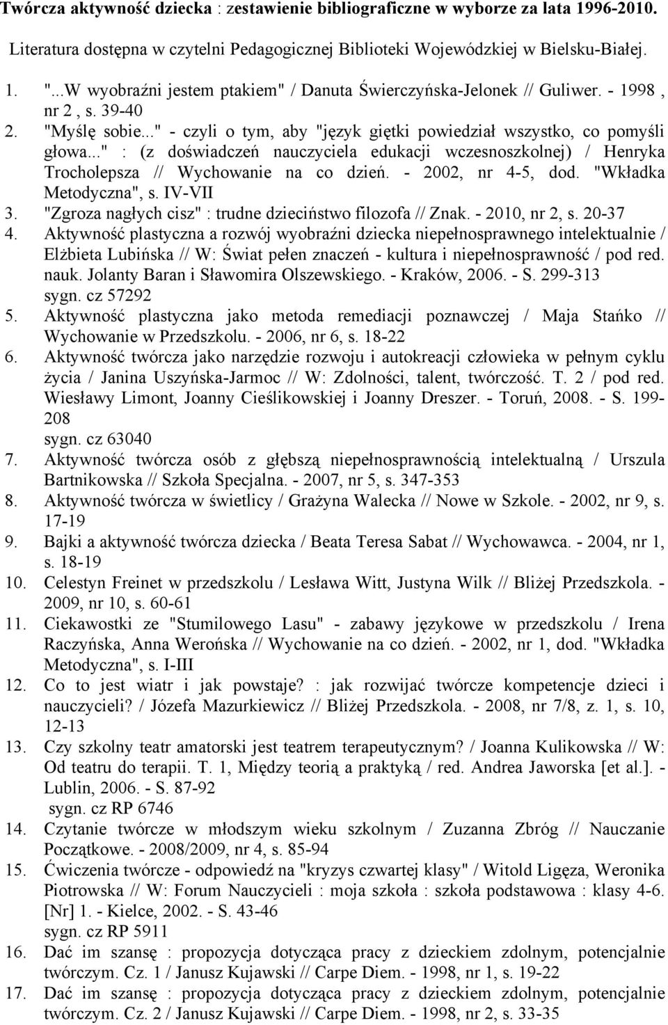 .." : (z doświadczeń nauczyciela edukacji wczesnoszkolnej) / Henryka Trocholepsza // Wychowanie na co dzień. - 2002, nr 4-5, dod. "Wkładka Metodyczna", s. IV-VII 3.