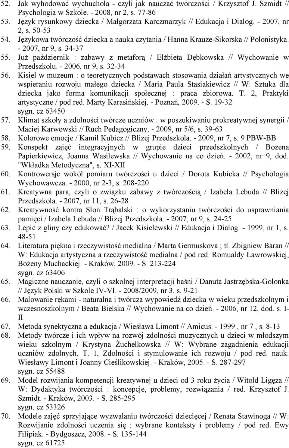 34-37 55. Już październik : zabawy z metaforą / Elżbieta Dębkowska // Wychowanie w Przedszkolu. - 2006, nr 9, s. 32-34 56.