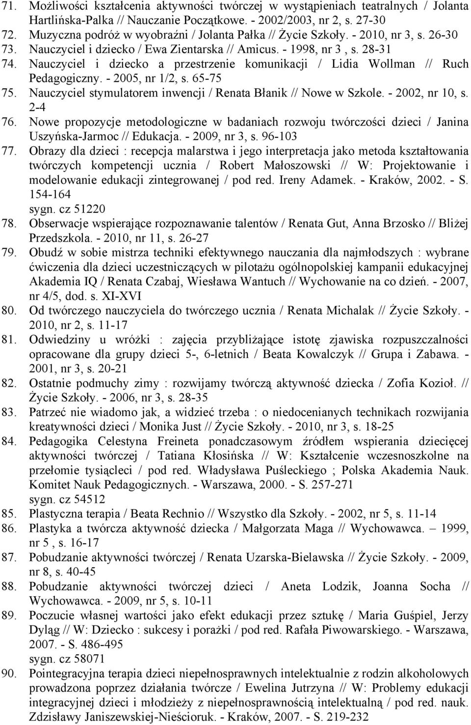Nauczyciel i dziecko a przestrzenie komunikacji / Lidia Wollman // Ruch Pedagogiczny. - 2005, nr 1/2, s. 65-75 75. Nauczyciel stymulatorem inwencji / Renata Błanik // Nowe w Szkole. - 2002, nr 10, s.