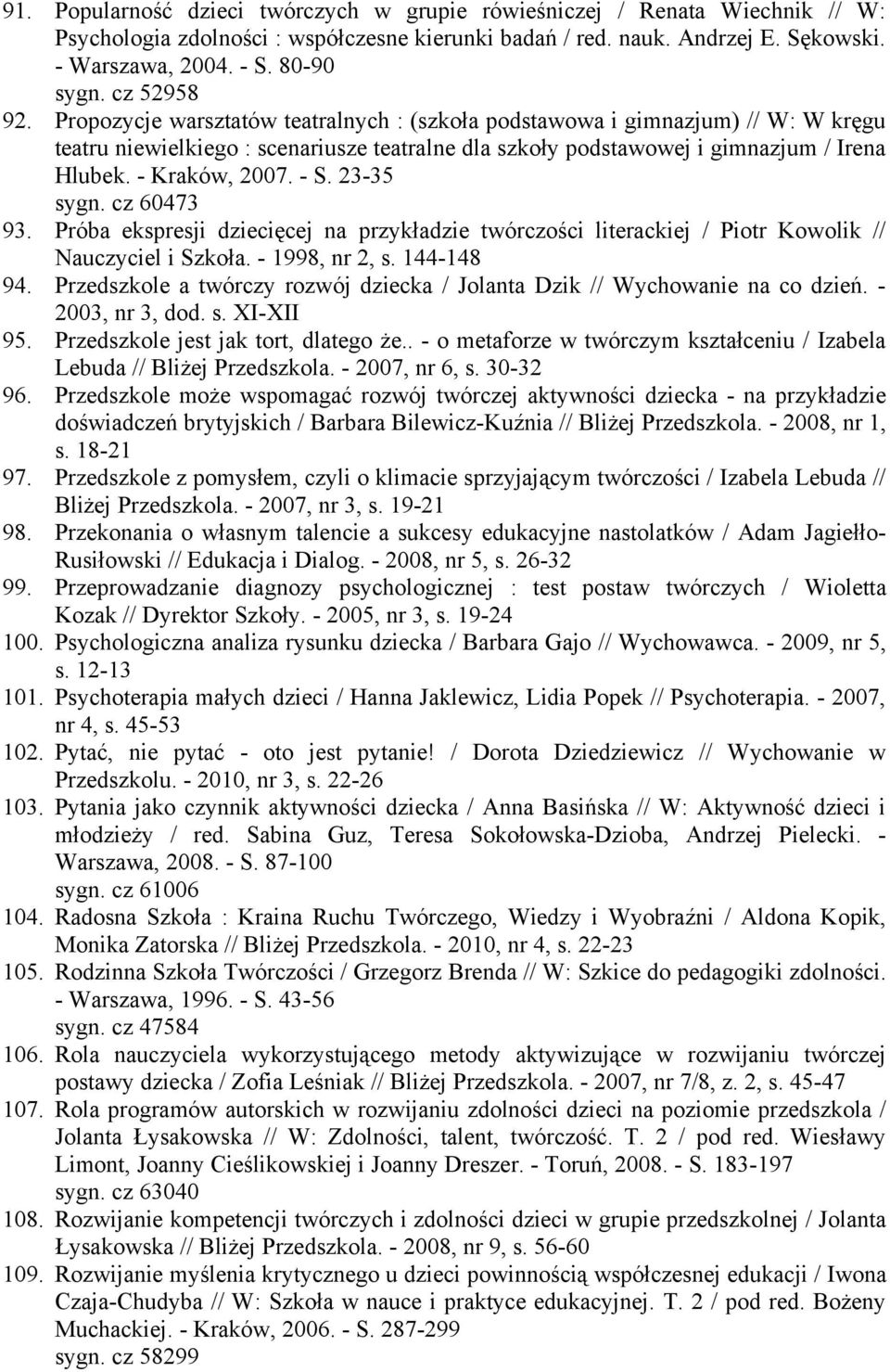 - Kraków, 2007. - S. 23-35 sygn. cz 60473 93. Próba ekspresji dziecięcej na przykładzie twórczości literackiej / Piotr Kowolik // Nauczyciel i Szkoła. - 1998, nr 2, s. 144-148 94.