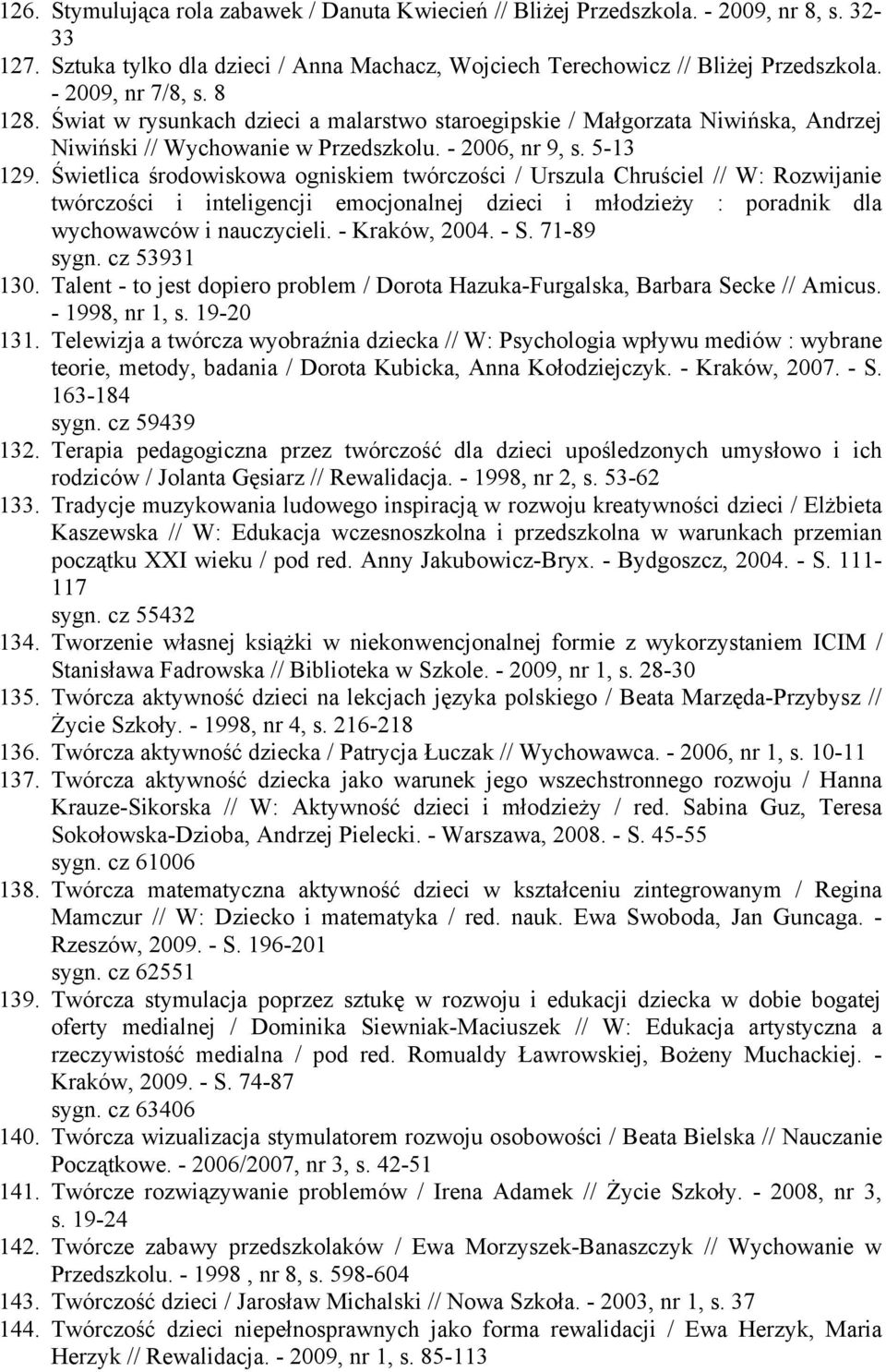 Świetlica środowiskowa ogniskiem twórczości / Urszula Chruściel // W: Rozwijanie twórczości i inteligencji emocjonalnej dzieci i młodzieży : poradnik dla wychowawców i nauczycieli. - Kraków, 2004.