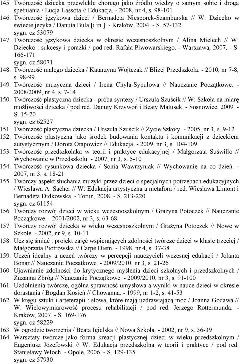 Twórczość językowa dziecka w okresie wczesnoszkolnym / Alina Mielech // W: Dziecko : sukcesy i porażki / pod red. Rafała Piwowarskiego. - Warszawa, 2007. - S. 166-171 sygn. cz 58071 148.