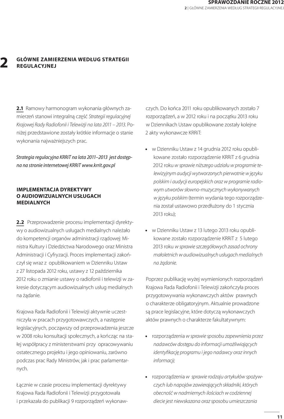 Poniżej przedstawione zostały krótkie informacje o stanie wykonania najważniejszych prac. Strategia regulacyjna KRRiT na lata 2011 2013 jest dostępna na stronie internetowej KRRiT www.krrit.gov.