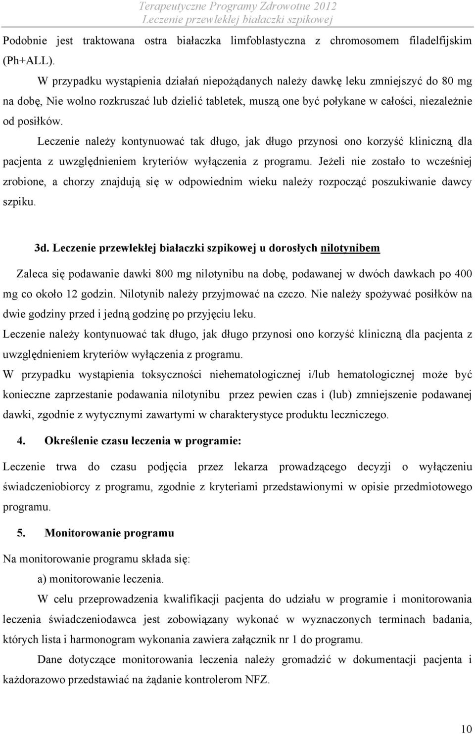 Leczenie należy kontynuować tak długo, jak długo przynosi ono korzyść kliniczną dla pacjenta z uwzględnieniem kryteriów wyłączenia z programu.