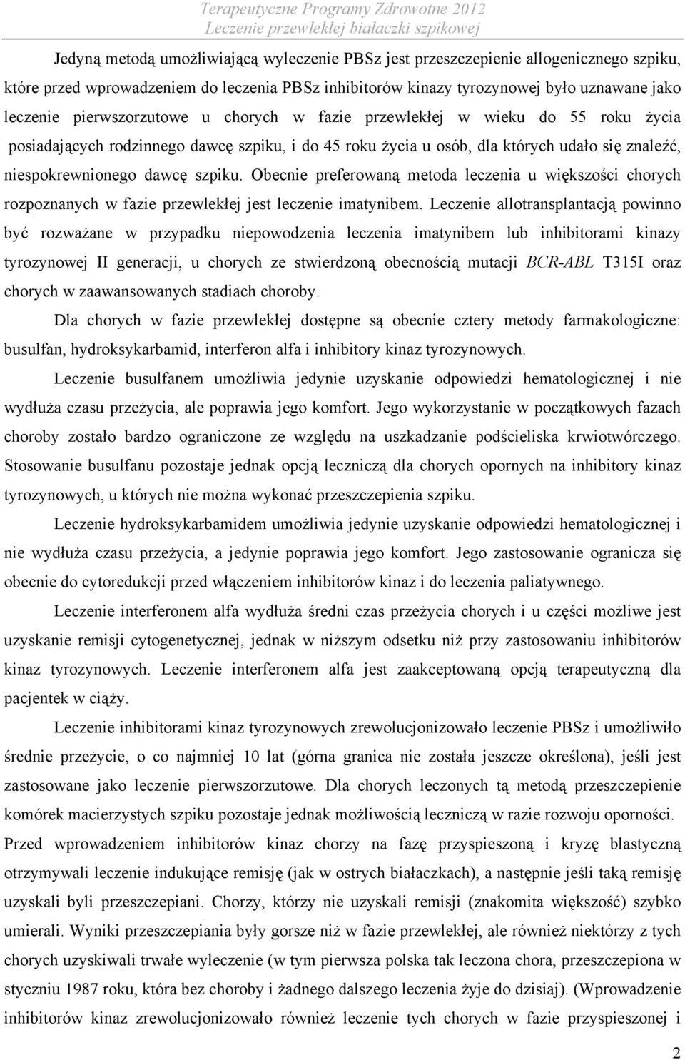 Obecnie preferowaną metoda leczenia u większości chorych rozpoznanych w fazie przewlekłej jest leczenie imatynibem.