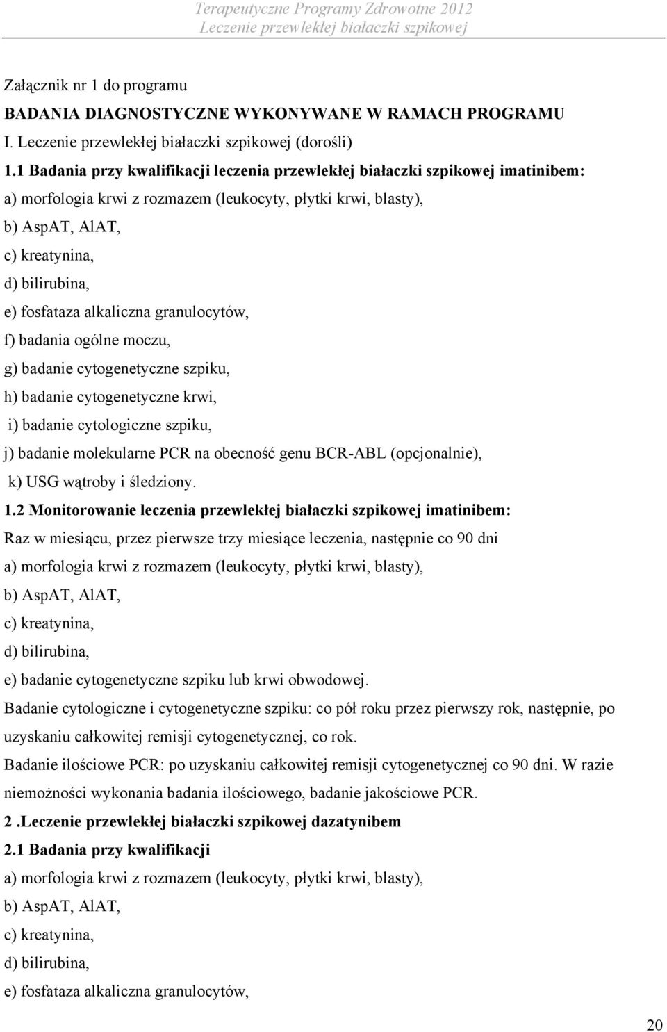 fosfataza alkaliczna granulocytów, f) badania ogólne moczu, g) badanie cytogenetyczne szpiku, h) badanie cytogenetyczne krwi, i) badanie cytologiczne szpiku, j) badanie molekularne PCR na obecność