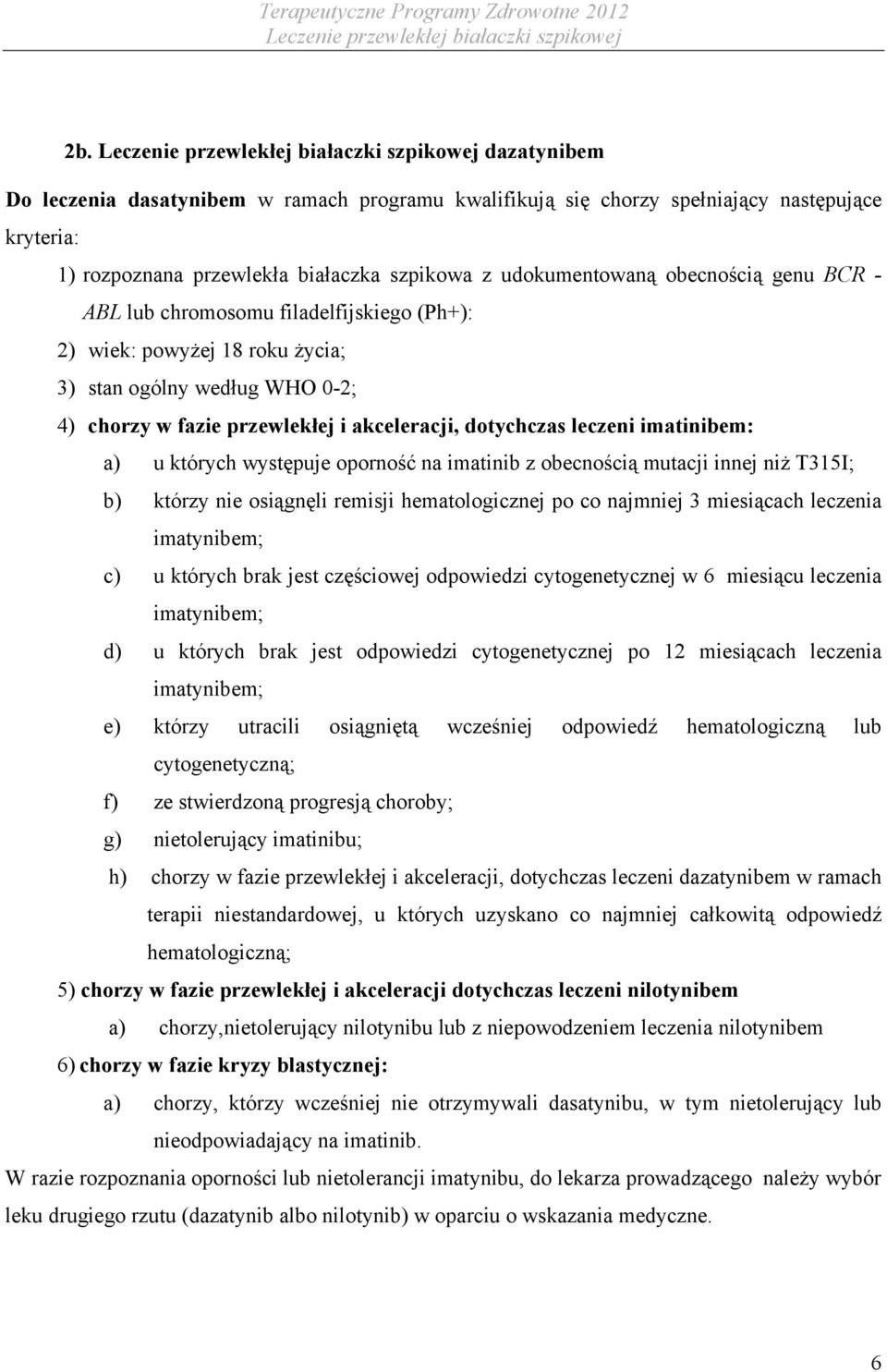 występuje oporność na imatinib z obecnością mutacji innej niż T315I; b) którzy nie osiągnęli remisji hematologicznej po co najmniej 3 miesiącach leczenia imatynibem; c) u których brak jest częściowej