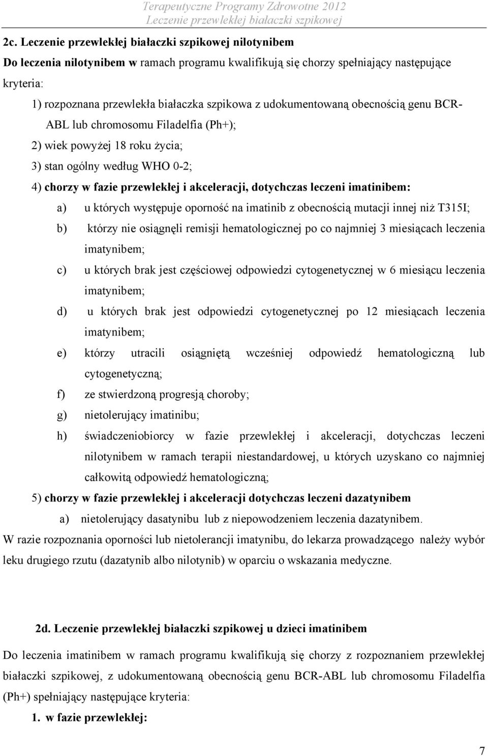 oporność na imatinib z obecnością mutacji innej niż T315I; b) którzy nie osiągnęli remisji hematologicznej po co najmniej 3 miesiącach leczenia imatynibem; c) u których brak jest częściowej