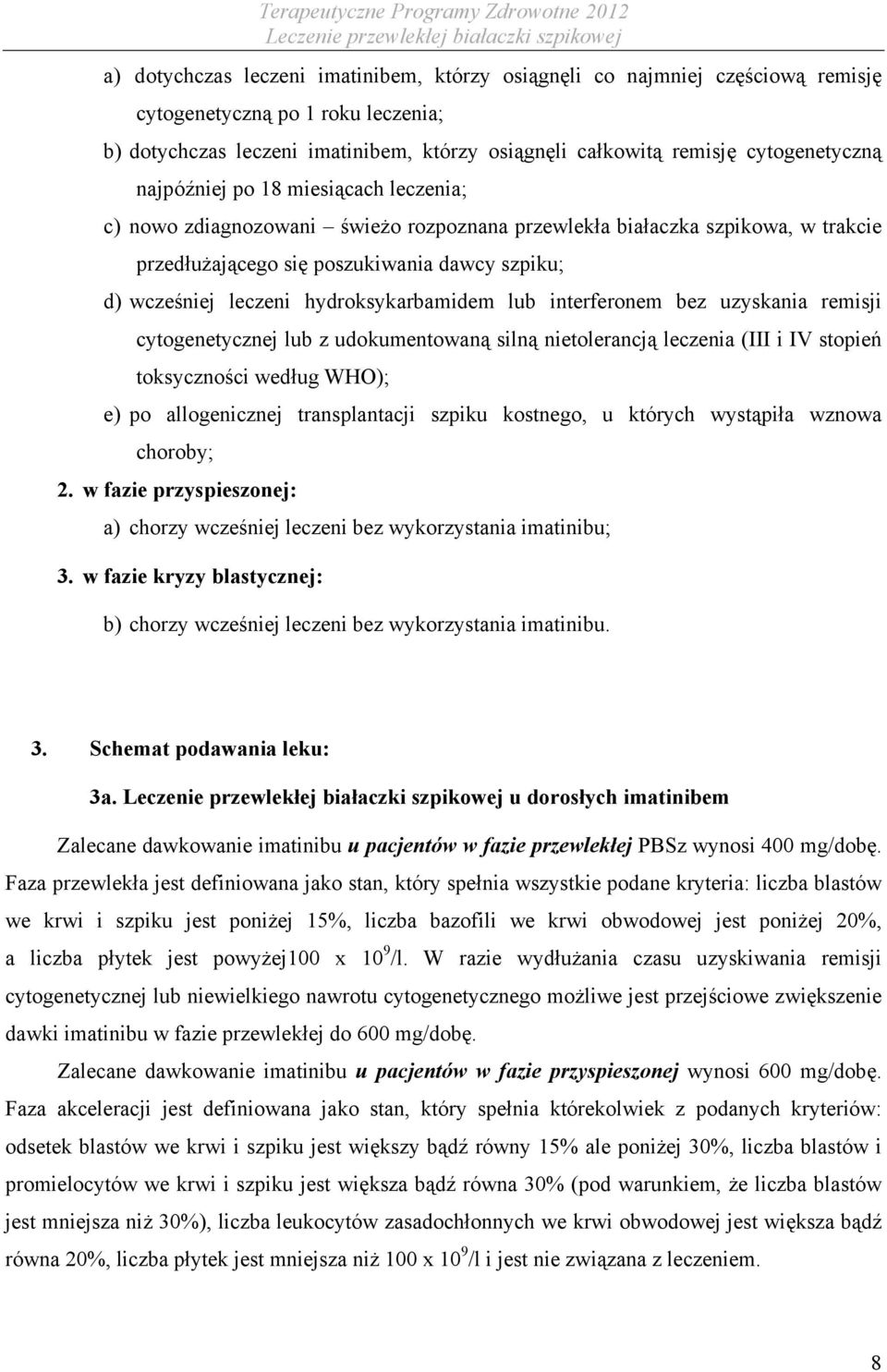 hydroksykarbamidem lub interferonem bez uzyskania remisji cytogenetycznej lub z udokumentowaną silną nietolerancją leczenia (III i IV stopień toksyczności według WHO); e) po allogenicznej