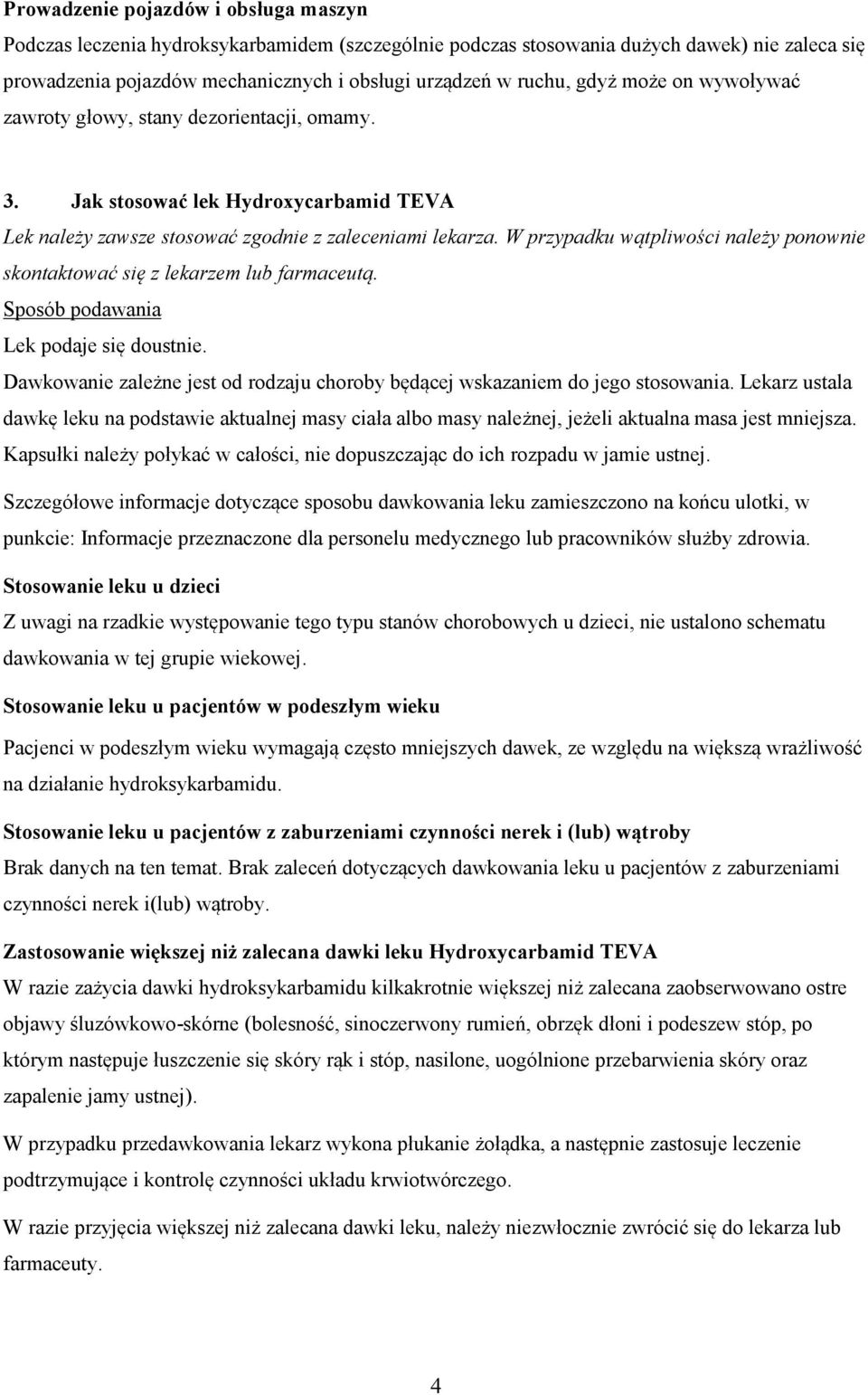 W przypadku wątpliwości należy ponownie skontaktować się z lekarzem lub farmaceutą. Sposób podawania Lek podaje się doustnie.