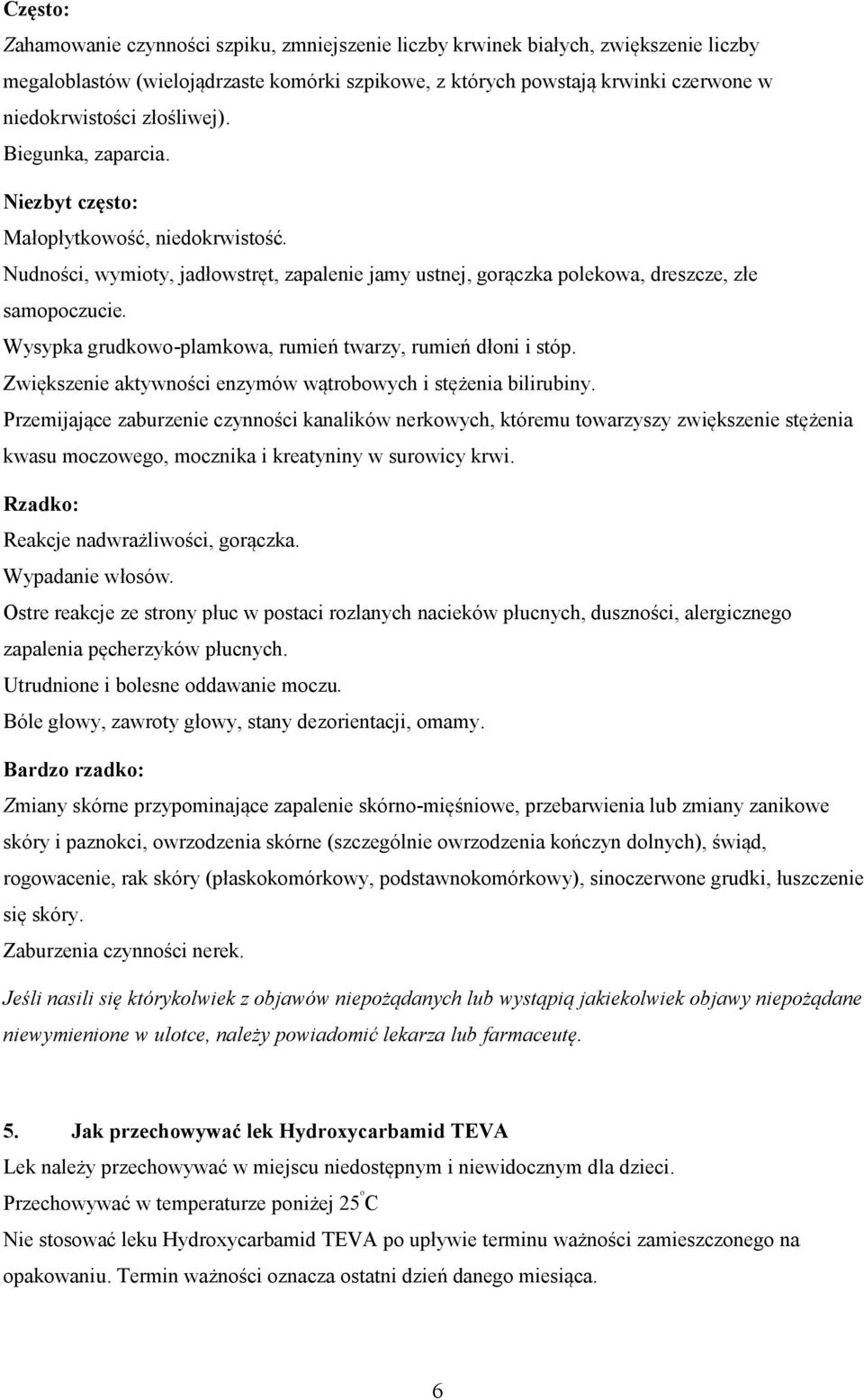 Wysypka grudkowo-plamkowa, rumień twarzy, rumień dłoni i stóp. Zwiększenie aktywności enzymów wątrobowych i stężenia bilirubiny.