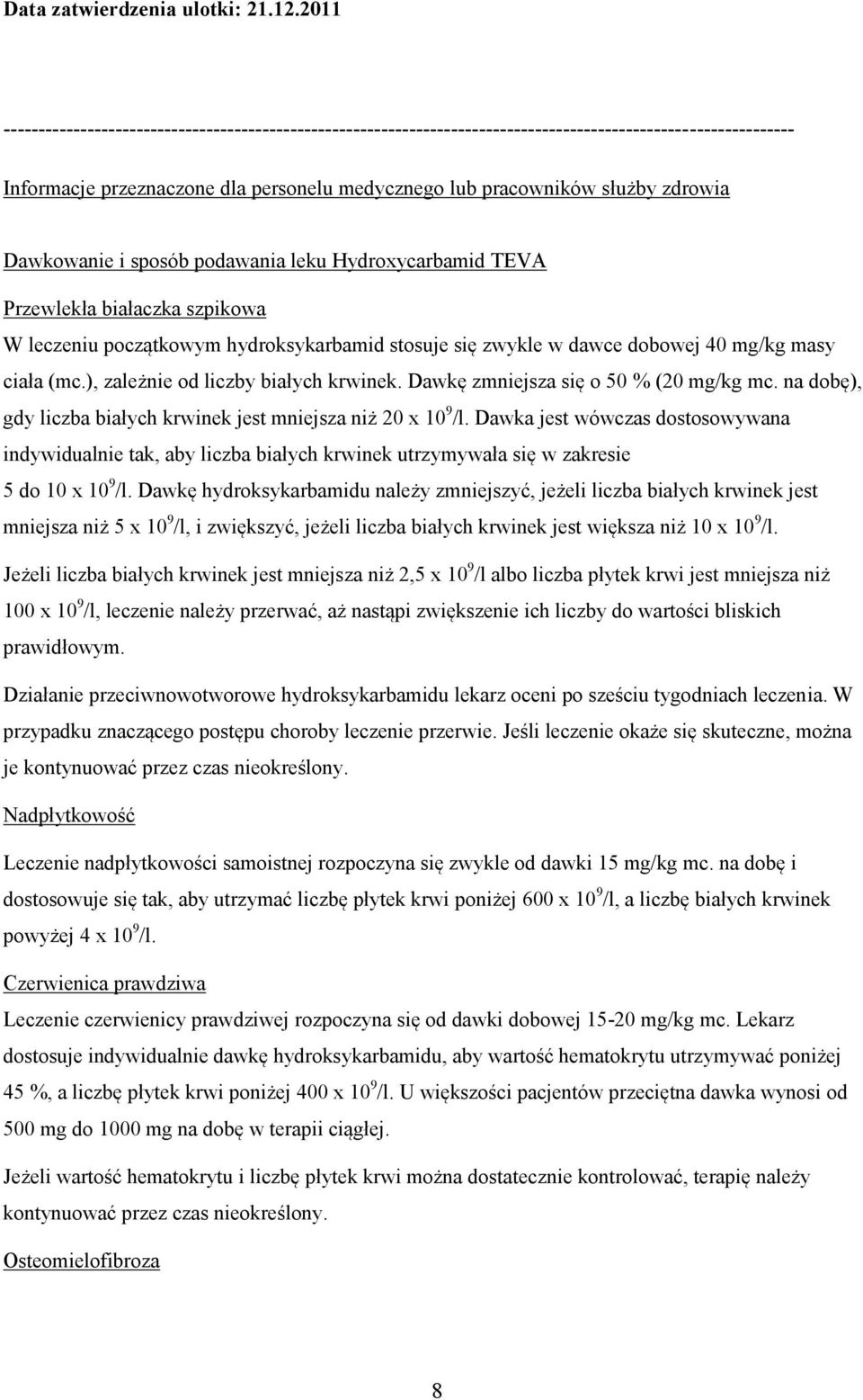 Dawkowanie i sposób podawania leku Hydroxycarbamid TEVA Przewlekła białaczka szpikowa W leczeniu początkowym hydroksykarbamid stosuje się zwykle w dawce dobowej 40 mg/kg masy ciała (mc.