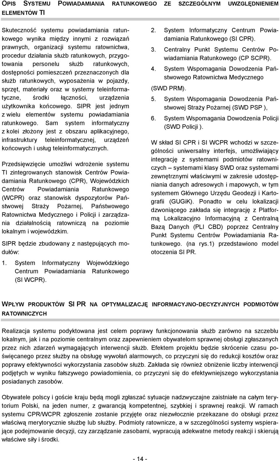 oraz w systemy teleinformatyczne, środki łączności, urządzenia użytkownika końcowego. SIPR jest jednym z wielu elementów systemu powiadamiania ratunkowego.