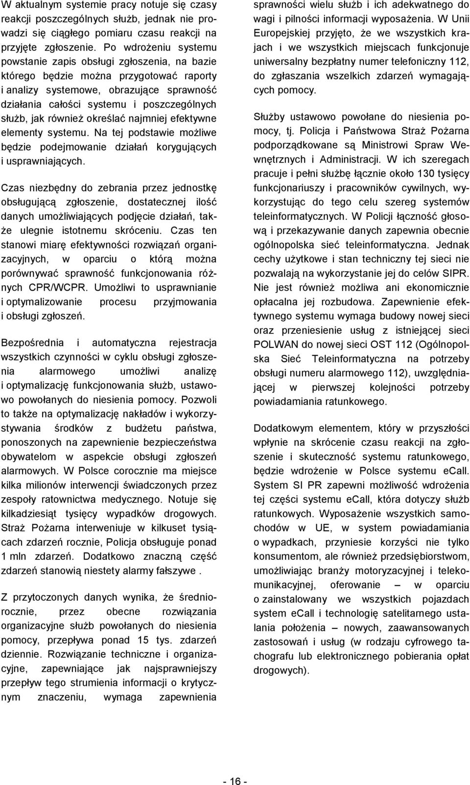 jak również określać najmniej efektywne elementy systemu. Na tej podstawie możliwe będzie podejmowanie działań korygujących i usprawniających.