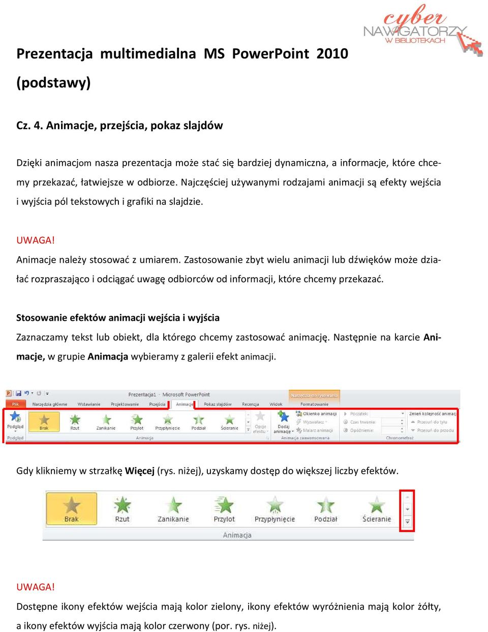 Najczęściej używanymi rodzajami animacji są efekty wejścia i wyjścia pól tekstowych i grafiki na slajdzie. Animacje należy stosować z umiarem.
