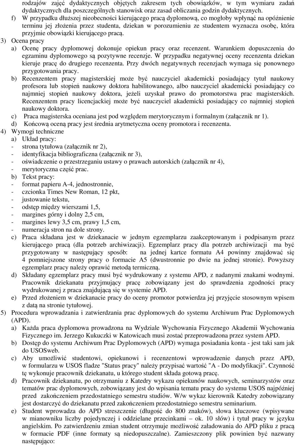 przyjmie obowiązki kierującego pracą. 3) Ocena pracy a) Ocenę pracy dyplomowej dokonuje opiekun pracy oraz recenzent. Warunkiem dopuszczenia do egzaminu dyplomowego są pozytywne recenzje.