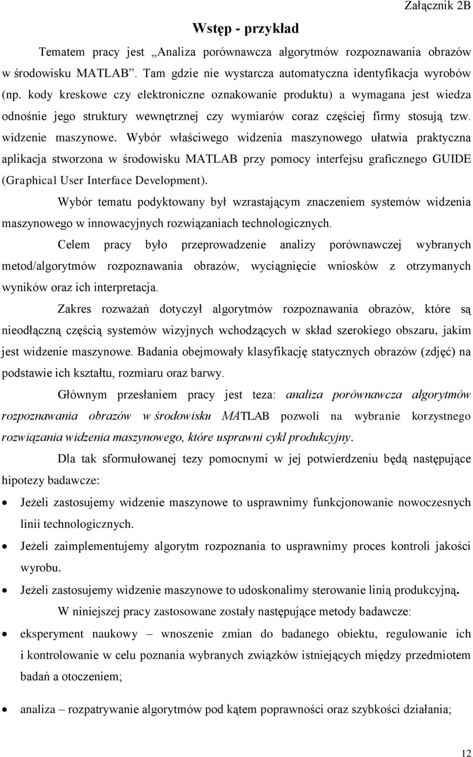 Wybór właściwego widzenia maszynowego ułatwia praktyczna aplikacja stworzona w środowisku MATLAB przy pomocy interfejsu graficznego GUIDE (Graphical User Interface Development).