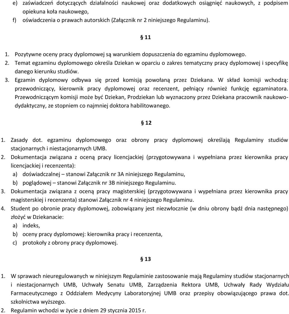 Temat egzaminu dyplomowego określa Dziekan w oparciu o zakres tematyczny pracy dyplomowej i specyfikę danego kierunku studiów. 3. Egzamin dyplomowy odbywa się przed komisją powołaną przez Dziekana.