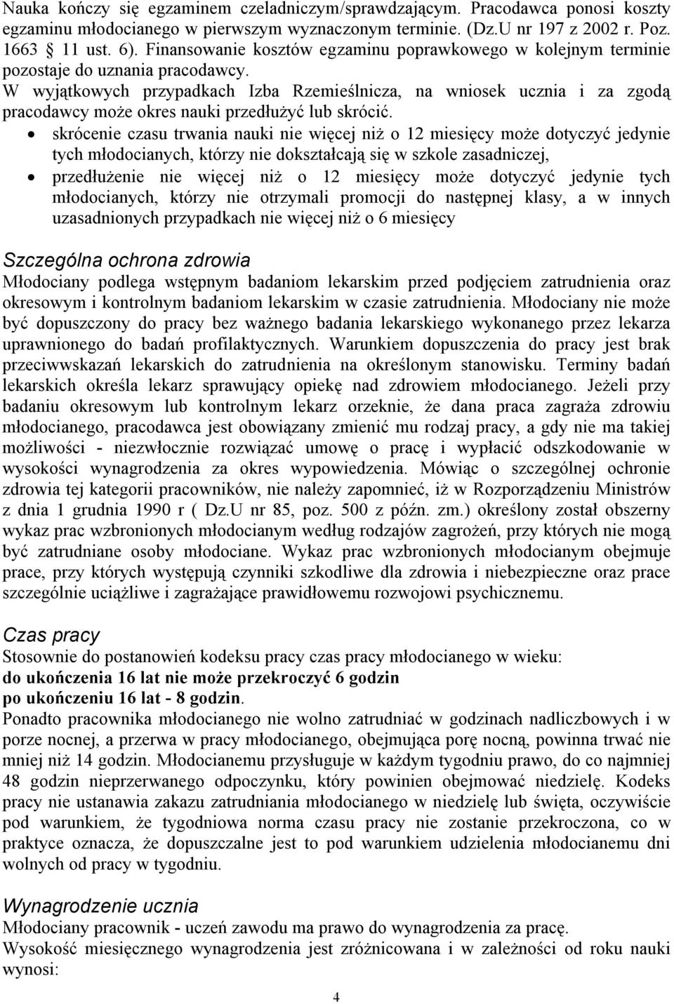 W wyjątkowych przypadkach Izba Rzemieślnicza, na wniosek ucznia i za zgodą pracodawcy może okres nauki przedłużyć lub skrócić.