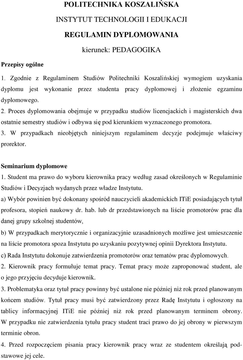 Proces dyplomowania obejmuje w przypadku studiów licencjackich i magisterskich dwa ostatnie semestry studiów i odbywa się pod kierunkiem wyznaczonego promotora. 3.