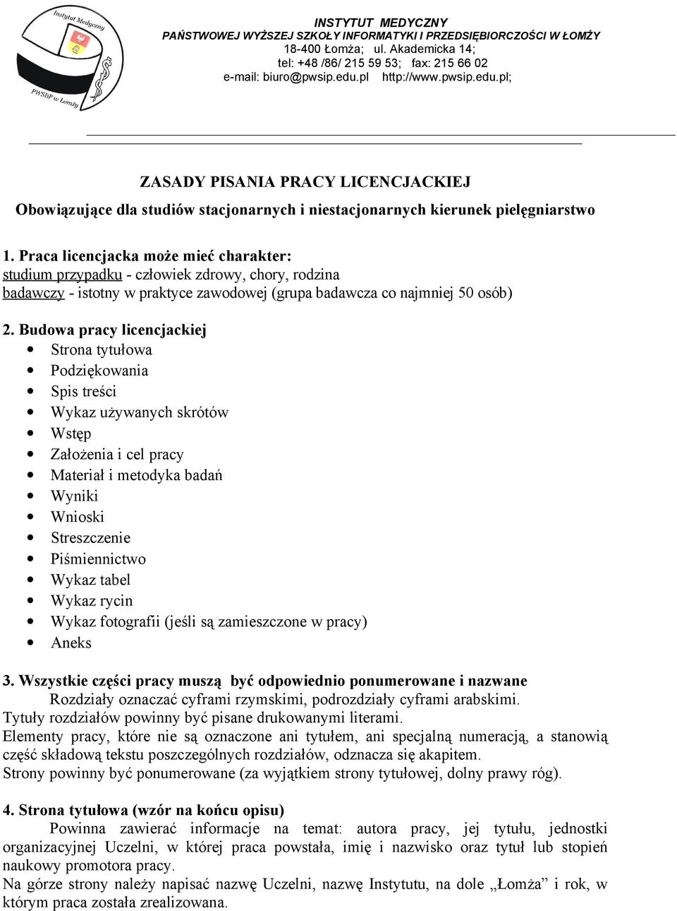 Praca licencjacka może mieć charakter: studium przypadku - człowiek zdrowy, chory, rodzina badawczy - istotny w praktyce zawodowej (grupa badawcza co najmniej 50 osób) 2.