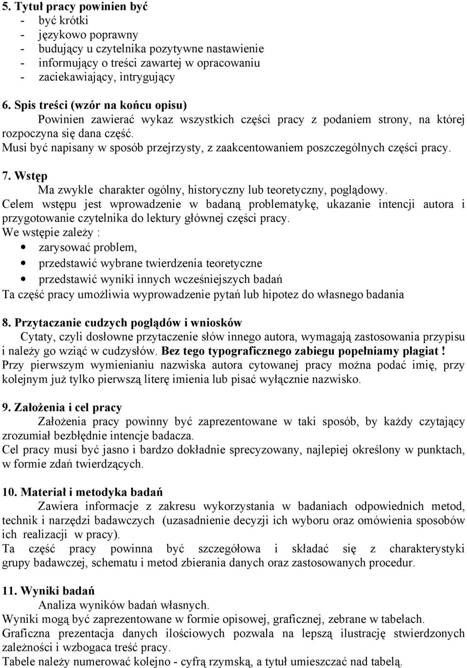 Musi być napisany w sposób przejrzysty, z zaakcentowaniem poszczególnych części pracy. 7. Wstęp Ma zwykle charakter ogólny, historyczny lub teoretyczny, poglądowy.