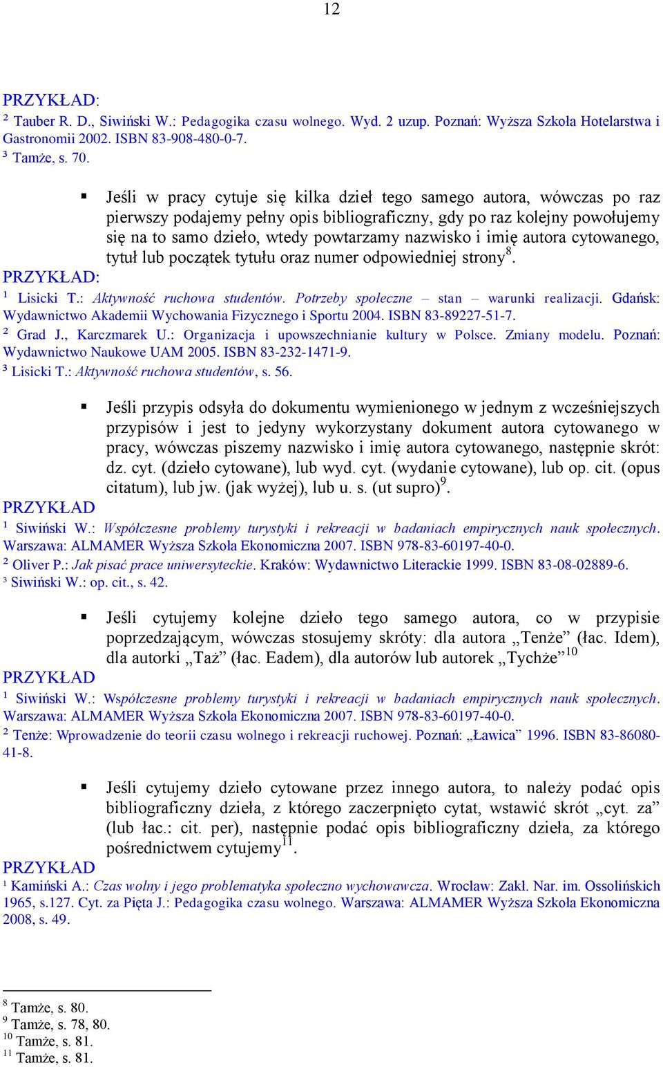 imię autora cytowanego, tytuł lub początek tytułu oraz numer odpowiedniej strony 8. PRZYKŁAD: ¹ Lisicki T.: Aktywność ruchowa studentów. Potrzeby społeczne stan warunki realizacji.