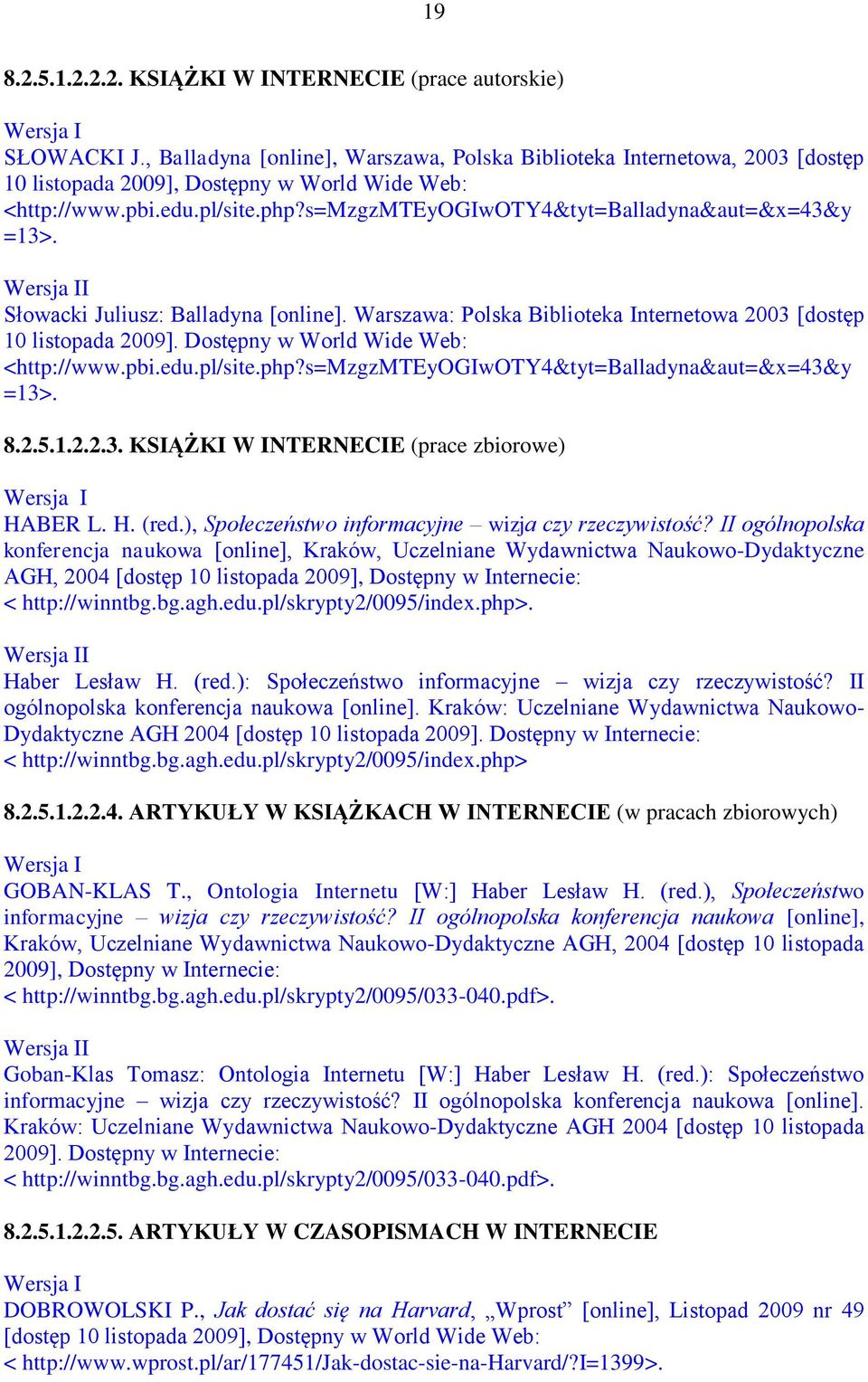 s=mzgzmteyogiwoty4&tyt=balladyna&aut=&x=43&y =13>. Słowacki Juliusz: Balladyna [online]. Warszawa: Polska Biblioteka Internetowa 2003 [dostęp 10 listopada 2009].