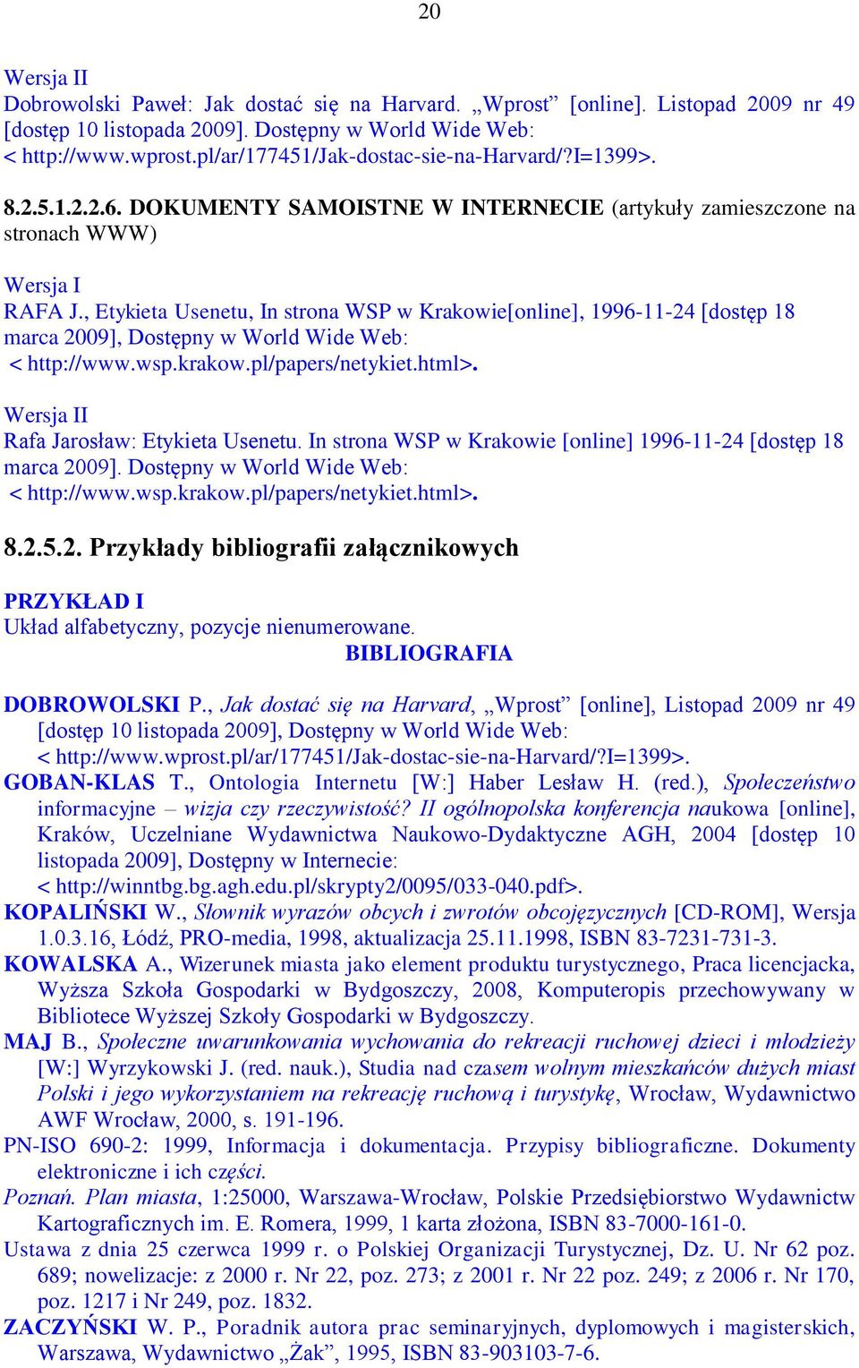 , Etykieta Usenetu, In strona WSP w Krakowie[online], 1996-11-24 [dostęp 18 marca 2009], Dostępny w World Wide Web: < http://www.wsp.krakow.pl/papers/netykiet.html>. Rafa Jarosław: Etykieta Usenetu.