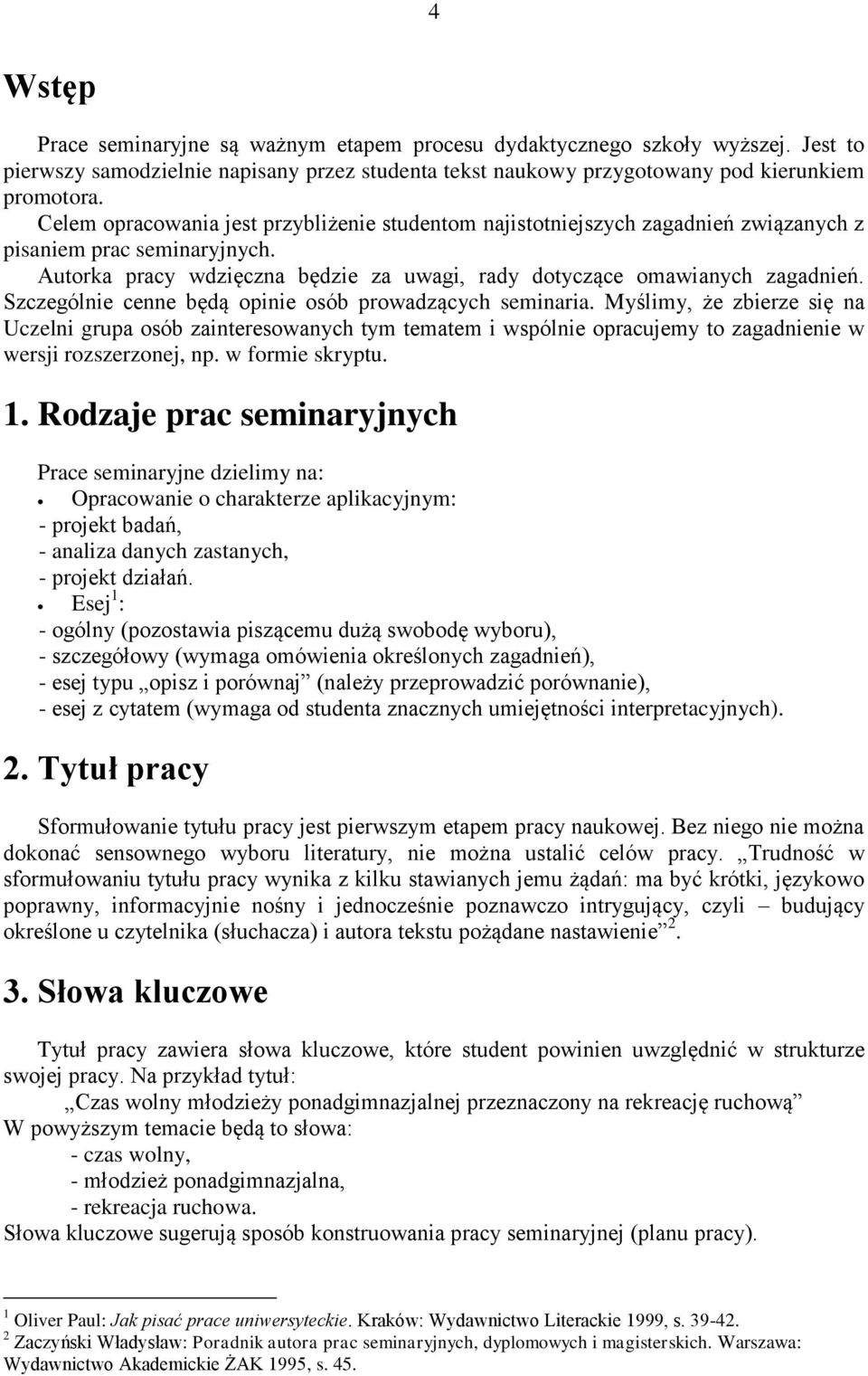 Szczególnie cenne będą opinie osób prowadzących seminaria. Myślimy, że zbierze się na Uczelni grupa osób zainteresowanych tym tematem i wspólnie opracujemy to zagadnienie w wersji rozszerzonej, np.