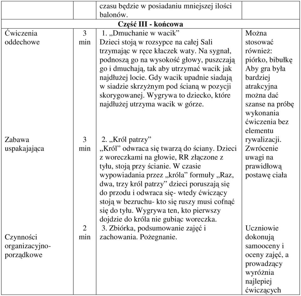 Wygrywa to dziecko, które najdłużej utrzyma wacik w górze. 2. Król patrzy Król odwraca się twarzą do ściany. Dzieci z woreczkami na głowie, RR złączone z tyłu, stoją przy ścianie.