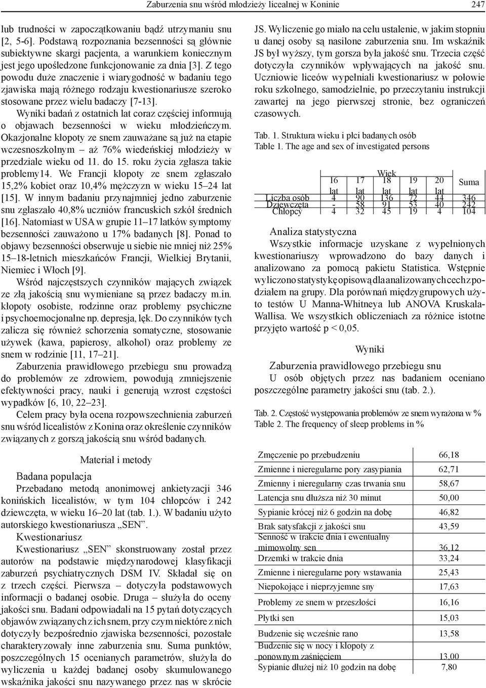 Z tego powodu duże znaczenie i wiarygodność w badaniu tego zjawiska mają różnego rodzaju kwestionariusze szeroko stosowane przez wielu badaczy [7-13].