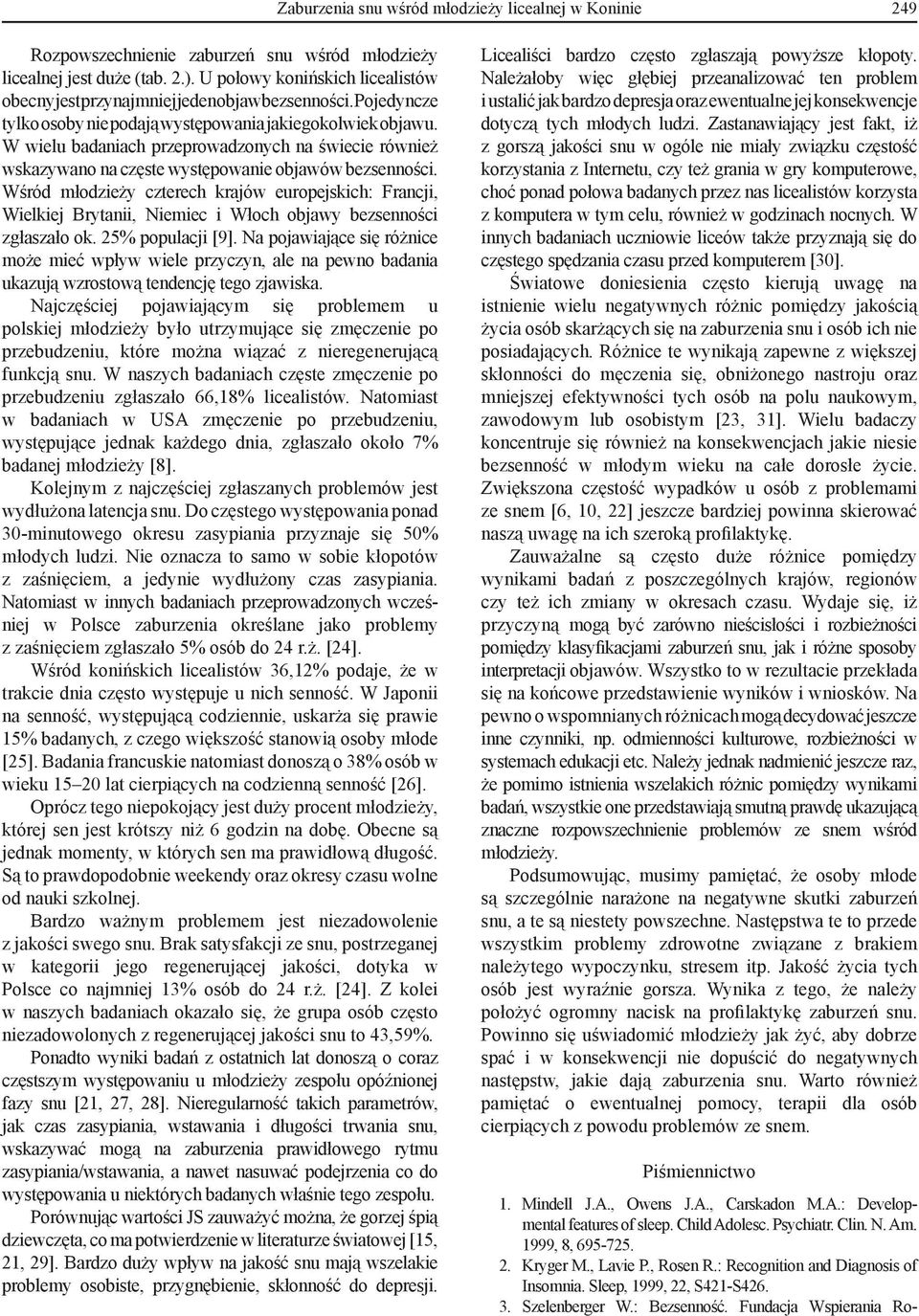 W wielu badaniach przeprowadzonych na świecie również wskazywano na częste występowanie objawów bezsenności.
