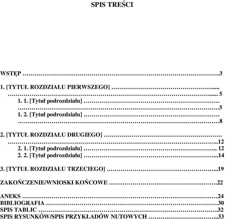 2. [Tytuł podrozdziału]...14 3. [TYTUŁ ROZDZIAŁU TRZECIEGO]...19 ZAKOŃCZENIE/WNIOSKI KOŃCOWE.