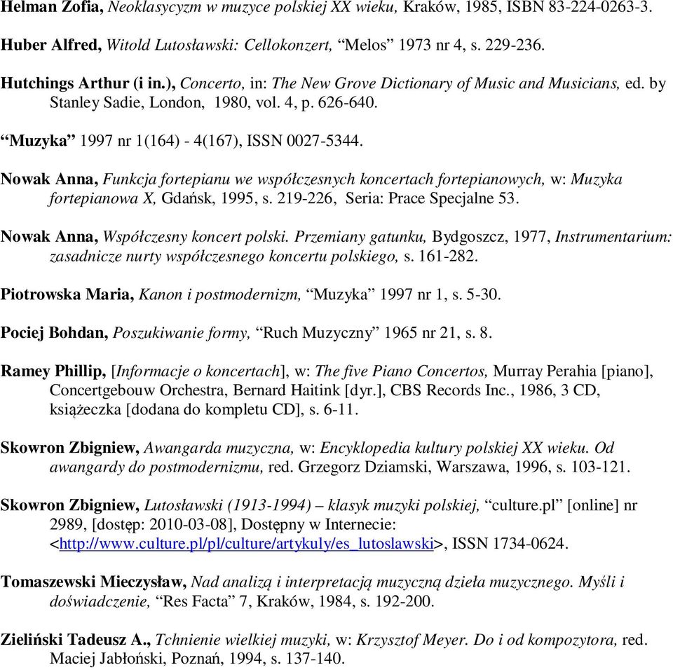 Nowak Anna, Funkcja fortepianu we współczesnych koncertach fortepianowych, w: Muzyka fortepianowa X, Gdańsk, 1995, s. 219-226, Seria: Prace Specjalne 53. Nowak Anna, Współczesny koncert polski.