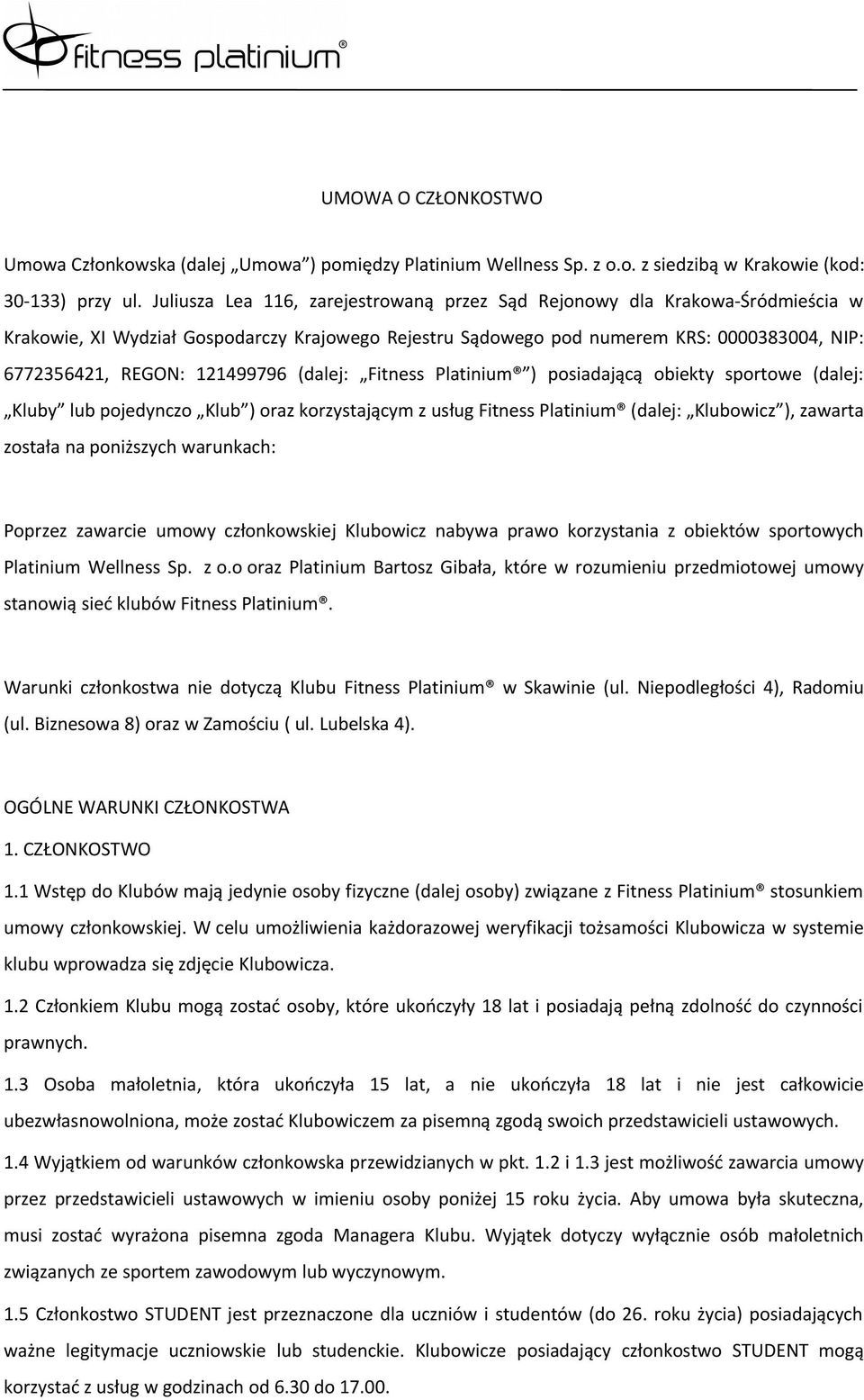 121499796 (dalej: Fitness Platinium ) posiadającą obiekty sportowe (dalej: Kluby lub pojedynczo Klub ) oraz korzystającym z usług Fitness Platinium (dalej: Klubowicz ), zawarta została na poniższych