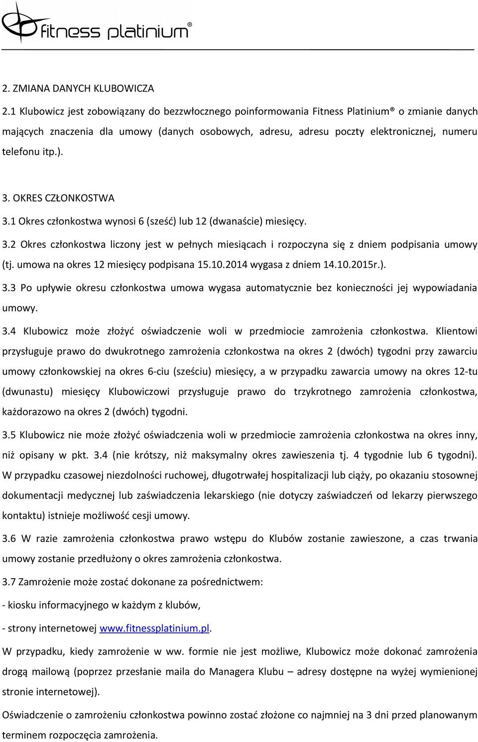 itp.). 3. OKRES CZŁONKOSTWA 3.1 Okres członkostwa wynosi 6 (sześć) lub 12 (dwanaście) miesięcy. 3.2 Okres członkostwa liczony jest w pełnych miesiącach i rozpoczyna się z dniem podpisania umowy (tj.