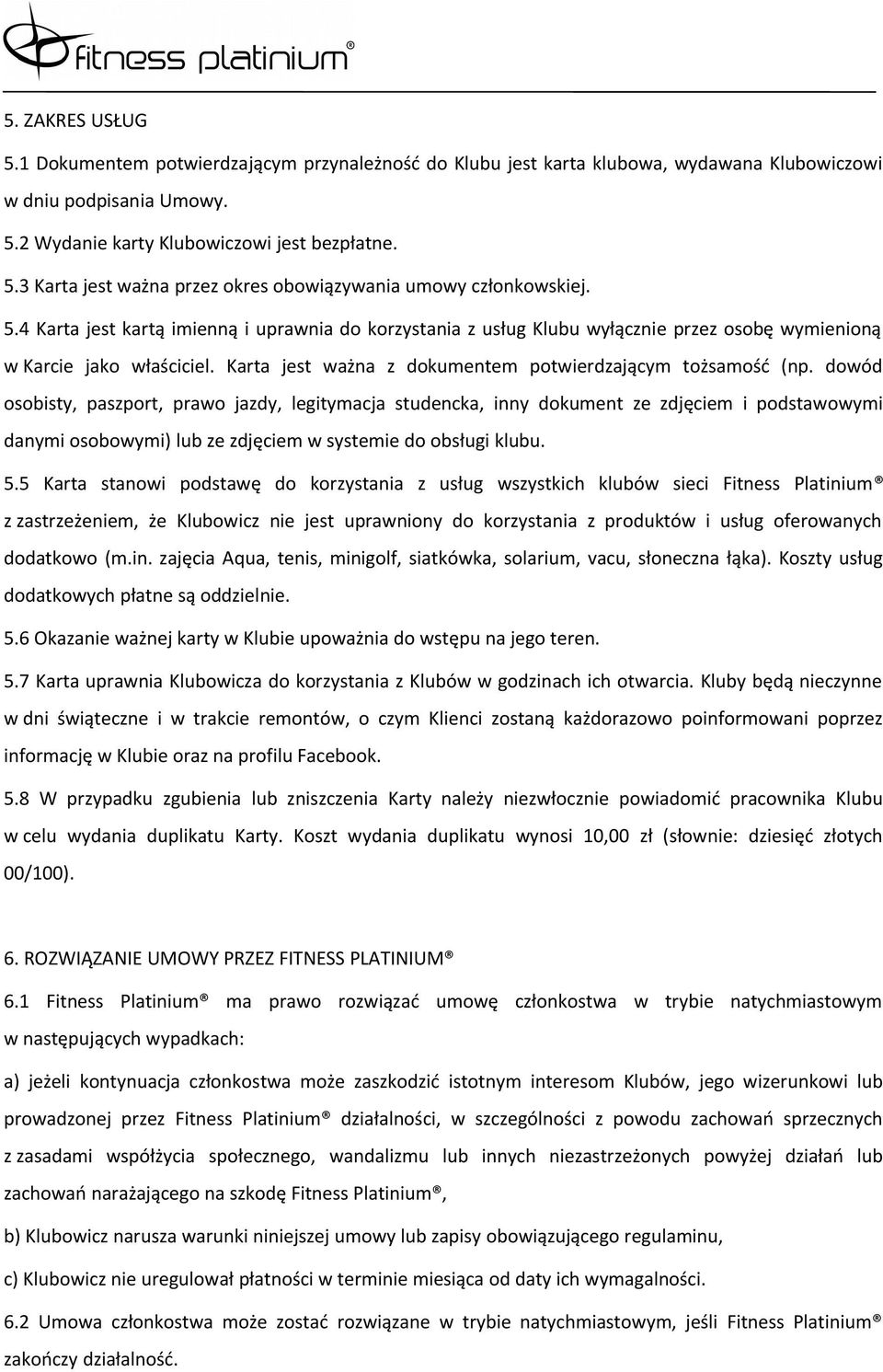 dowód osobisty, paszport, prawo jazdy, legitymacja studencka, inny dokument ze zdjęciem i podstawowymi danymi osobowymi) lub ze zdjęciem w systemie do obsługi klubu. 5.