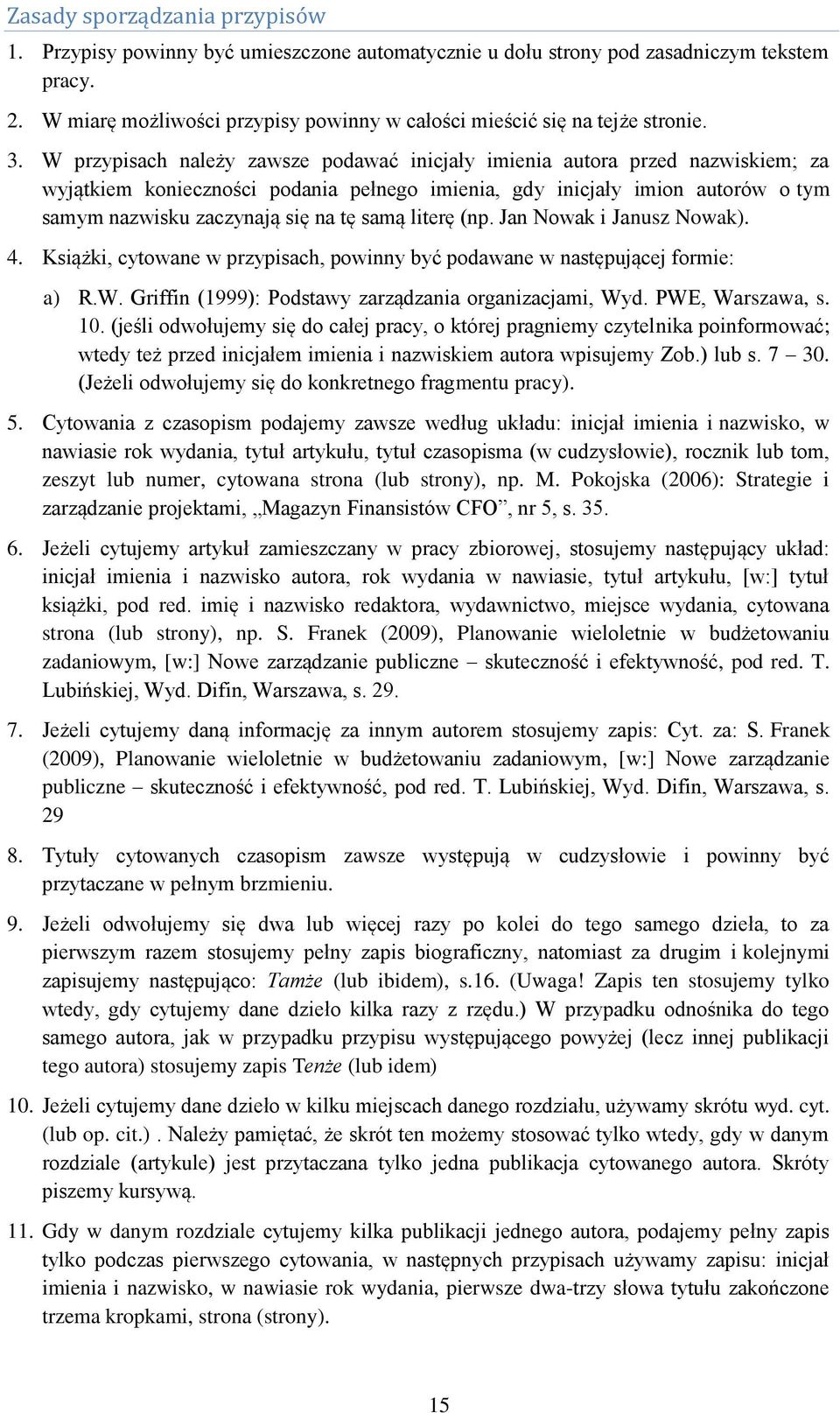 W przypisach należy zawsze podawać inicjały imienia autora przed nazwiskiem; za wyjątkiem konieczności podania pełnego imienia, gdy inicjały imion autorów o tym samym nazwisku zaczynają się na tę