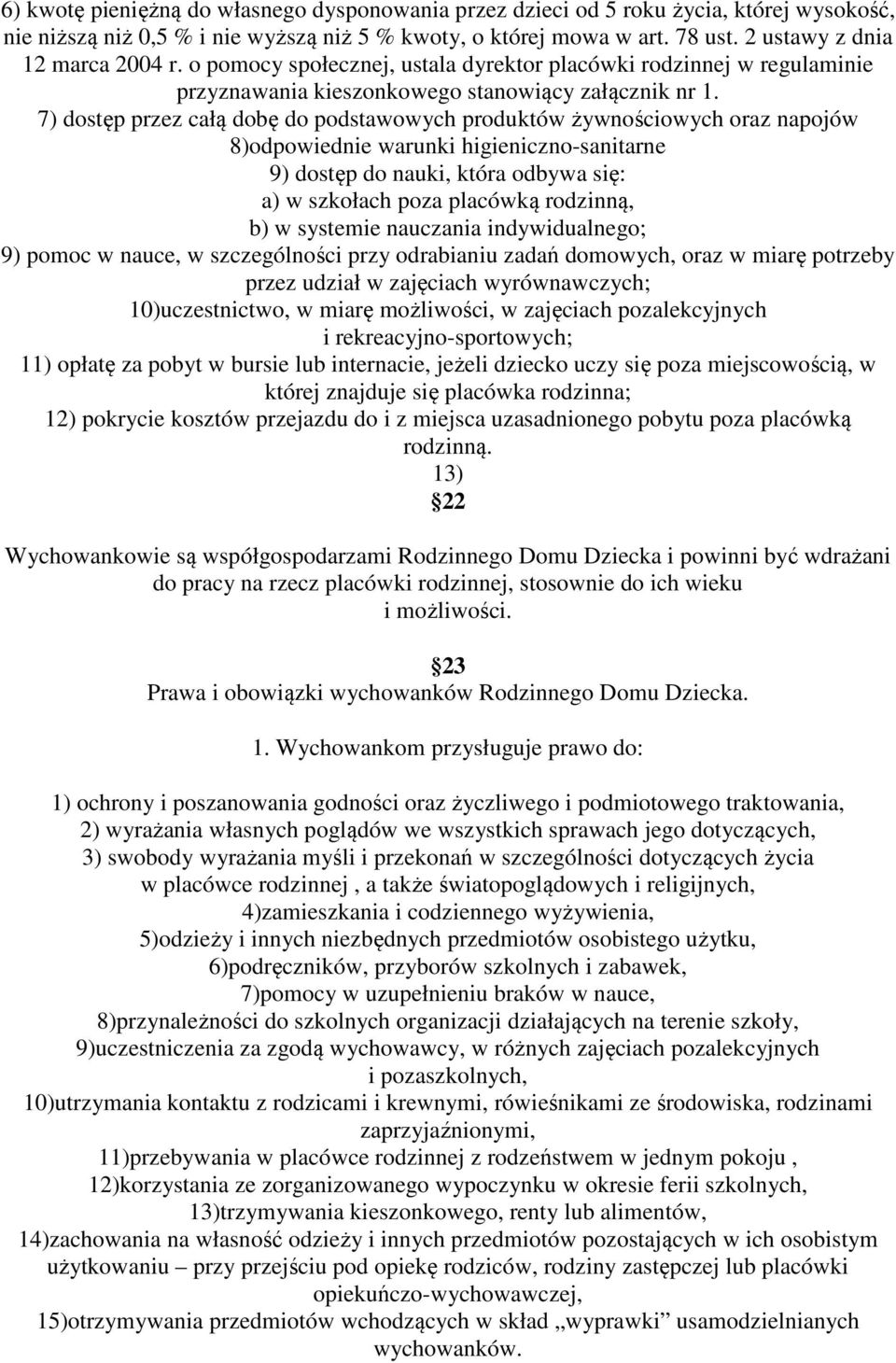 7) dostęp przez całą dobę do podstawowych produktów żywnościowych oraz napojów 8)odpowiednie warunki higieniczno-sanitarne 9) dostęp do nauki, która odbywa się: a) w szkołach poza placówką rodzinną,