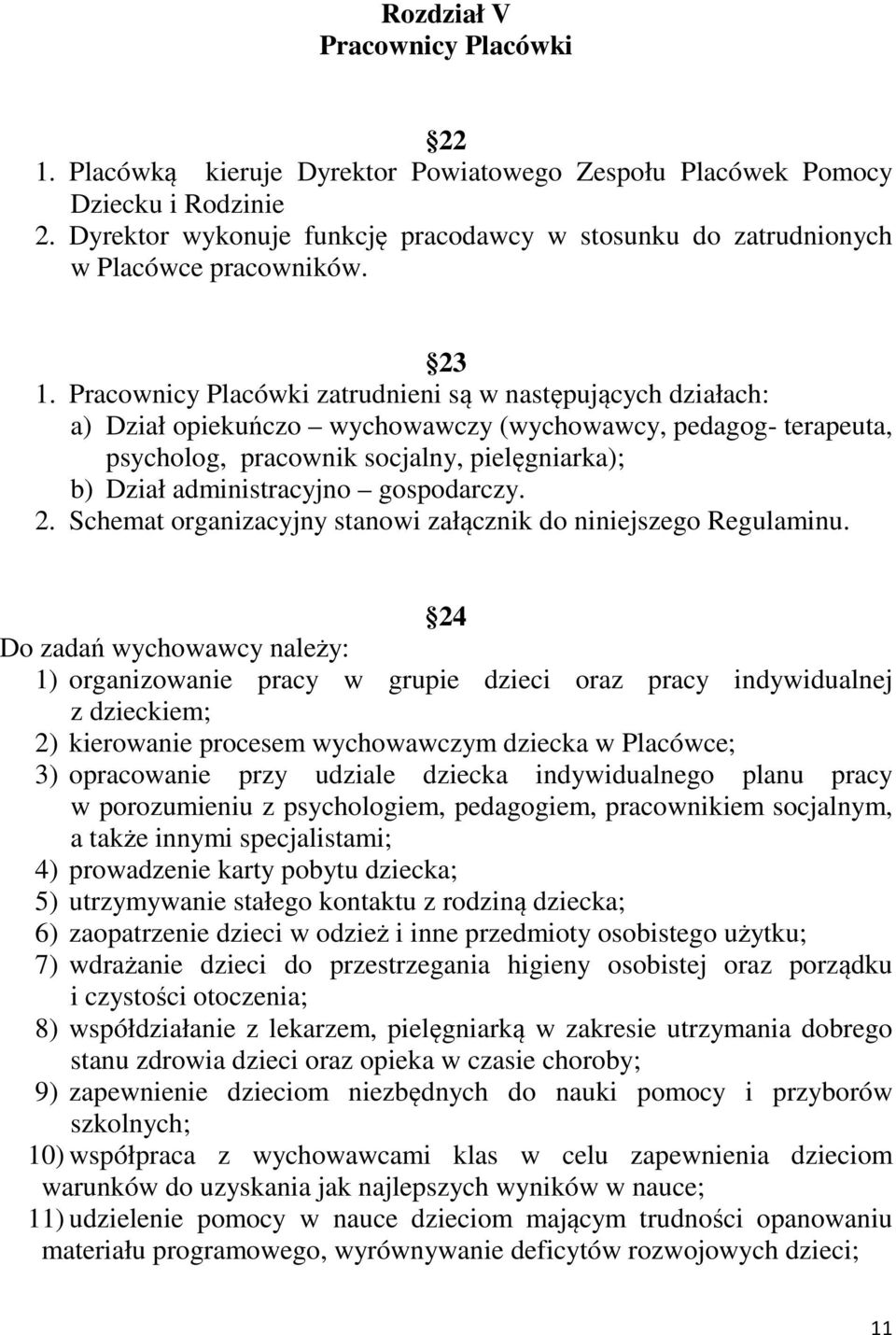 Pracownicy Placówki zatrudnieni są w następujących działach: a) Dział opiekuńczo wychowawczy (wychowawcy, pedagog- terapeuta, psycholog, pracownik socjalny, pielęgniarka); b) Dział administracyjno